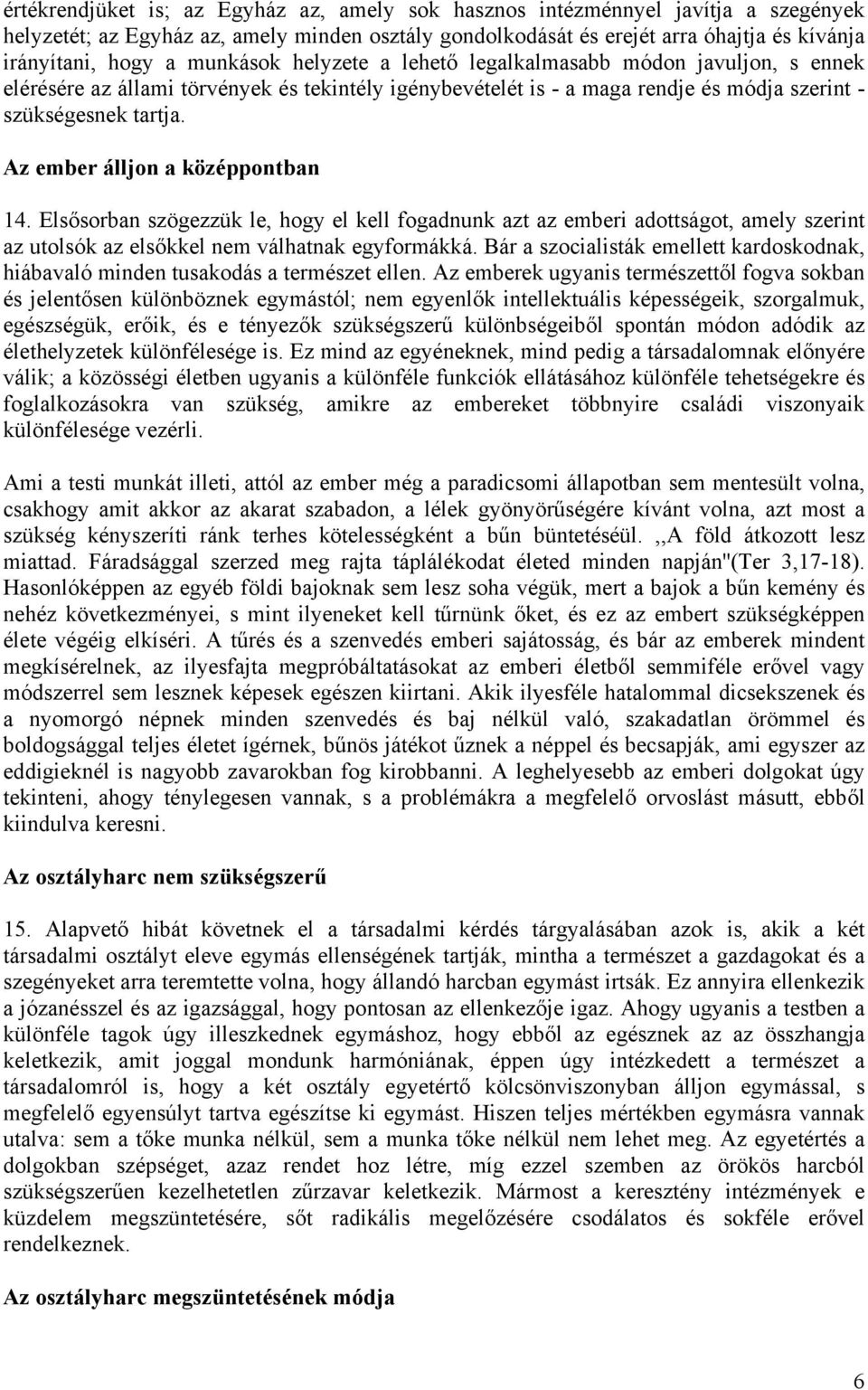 Az ember álljon a középpontban 14. Elsősorban szögezzük le, hogy el kell fogadnunk azt az emberi adottságot, amely szerint az utolsók az elsőkkel nem válhatnak egyformákká.