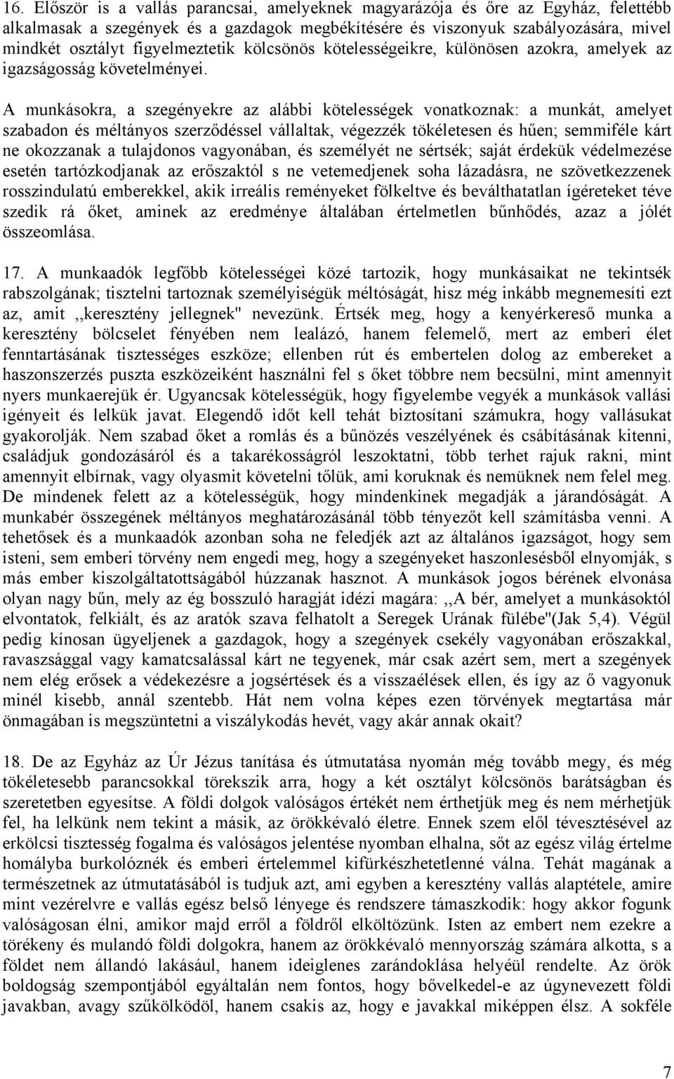 A munkásokra, a szegényekre az alábbi kötelességek vonatkoznak: a munkát, amelyet szabadon és méltányos szerződéssel vállaltak, végezzék tökéletesen és hűen; semmiféle kárt ne okozzanak a tulajdonos