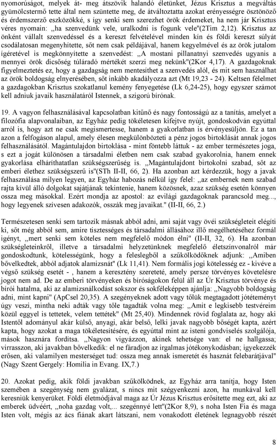 Krisztus az önként vállalt szenvedéssel és a kereszt felvételével minden kín és földi kereszt súlyát csodálatosan megenyhítette, sőt nem csak példájával, hanem kegyelmével és az örök jutalom
