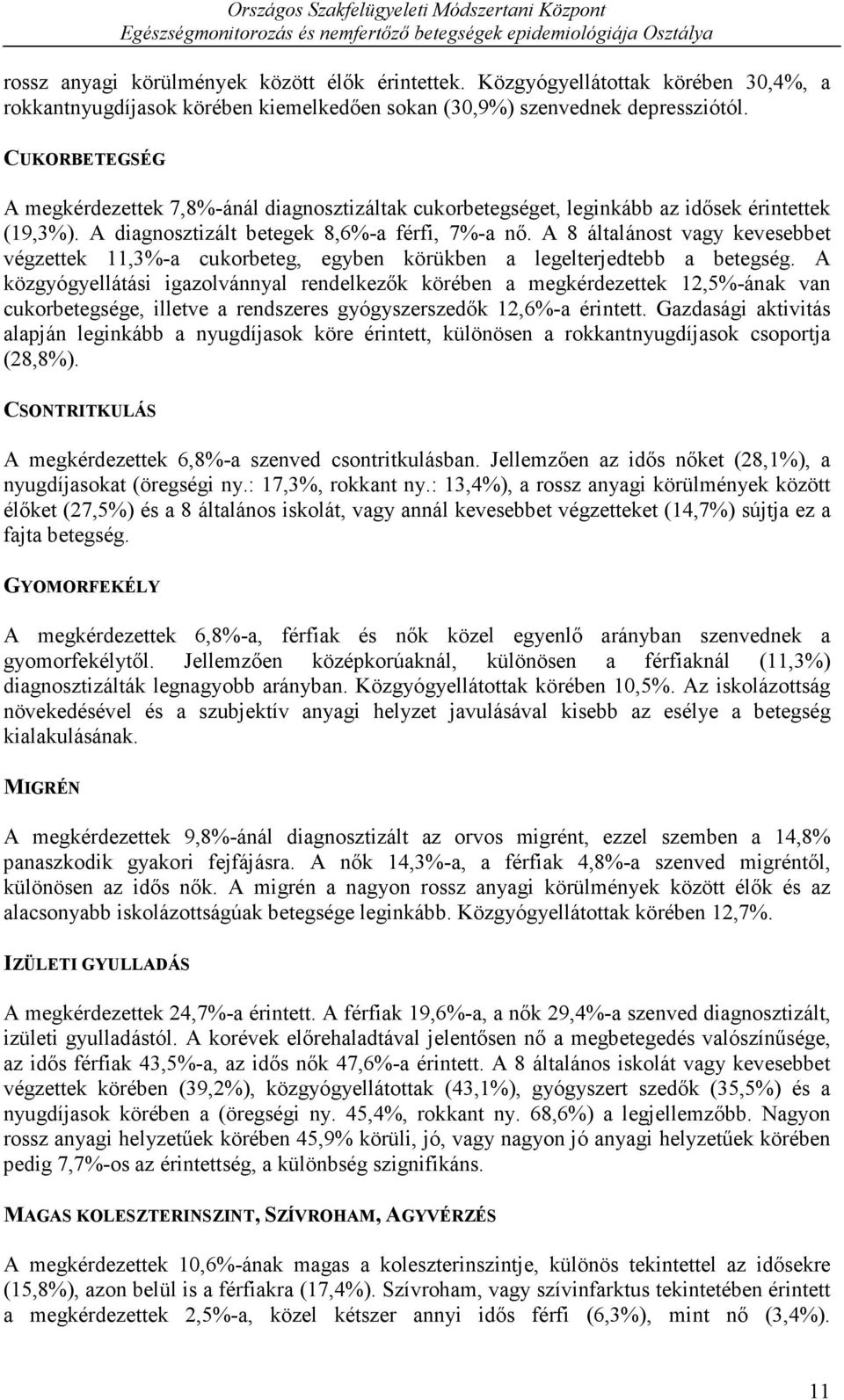 A 8 általánost vagy kevesebbet végzettek 11,3%-a cukorbeteg, egyben körükben a legelterjedtebb a betegség.