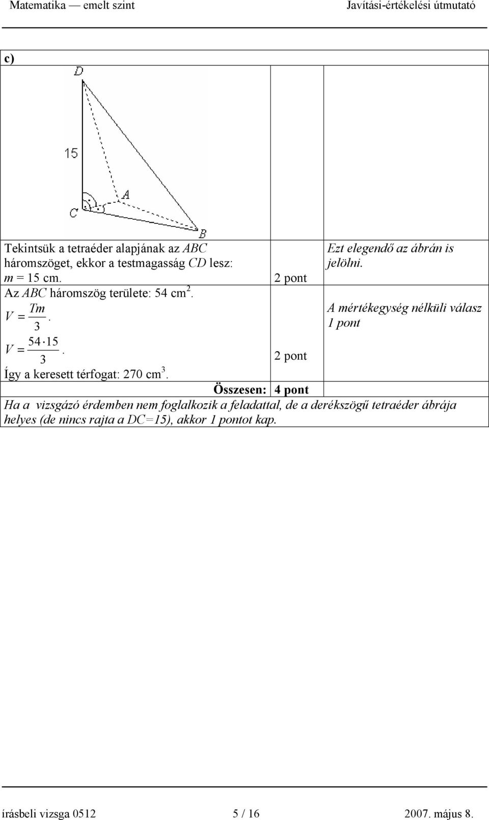 A mértékegység nélküli válasz Így a keresett térfogat: 70 cm.