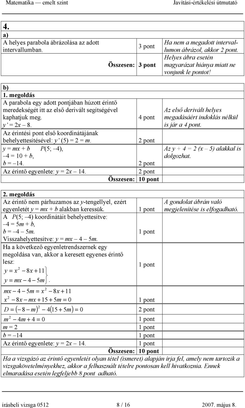 Az érintési pont első koordinátájának behelyettesítésével: y (5) = = m. pont y = mx + b P(5; 4), 4 = 10 + b, b = 14. pont Az érintő egyenlete: y = x 14.