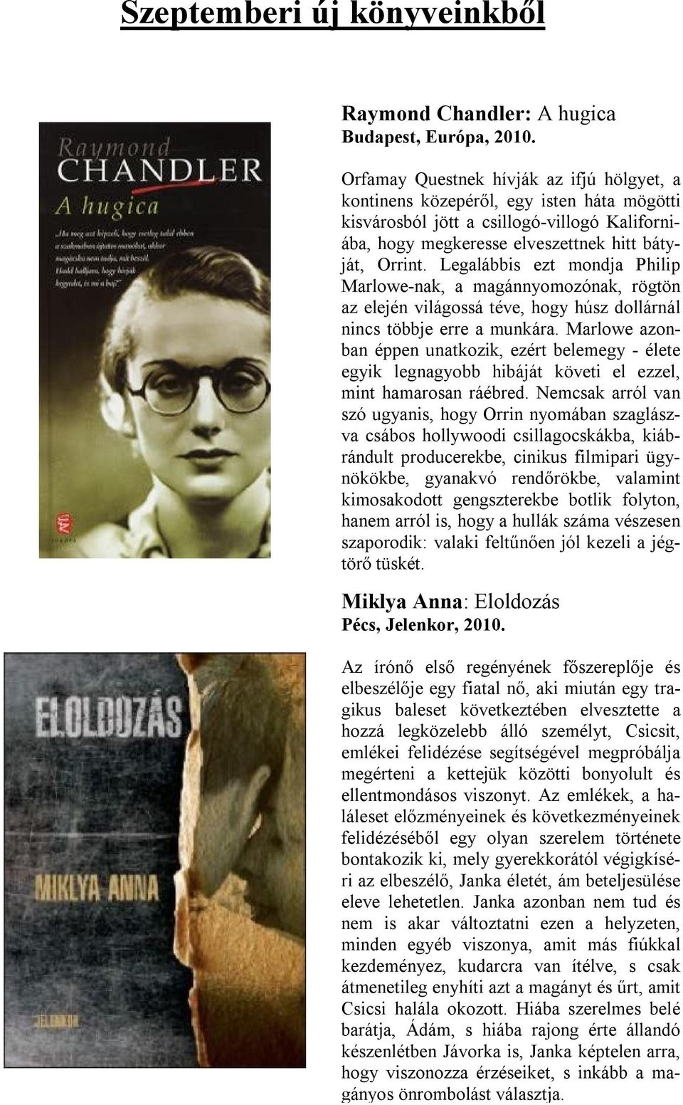Legalábbis ezt mondja Philip Marlowe-nak, a magánnyomozónak, rögtön az elején világossá téve, hogy húsz dollárnál nincs többje erre a munkára.