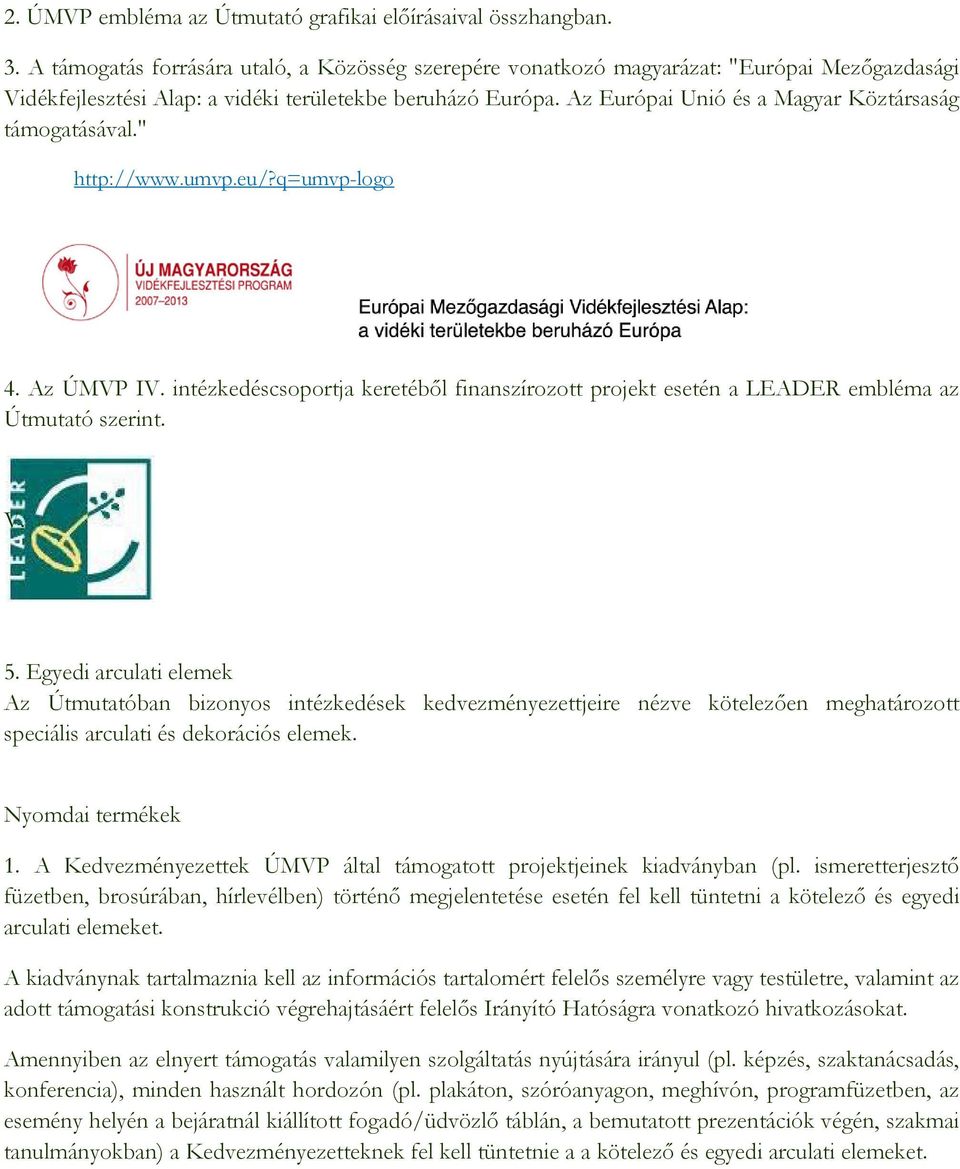 Az Európai Unió és a Magyar Köztársaság támogatásával." http://www.umvp.eu/?q=umvp-logo 4. Az ÚMVP IV. intézkedéscsoportja keretéből finanszírozott projekt esetén a LEADER embléma az Útmutató szerint.