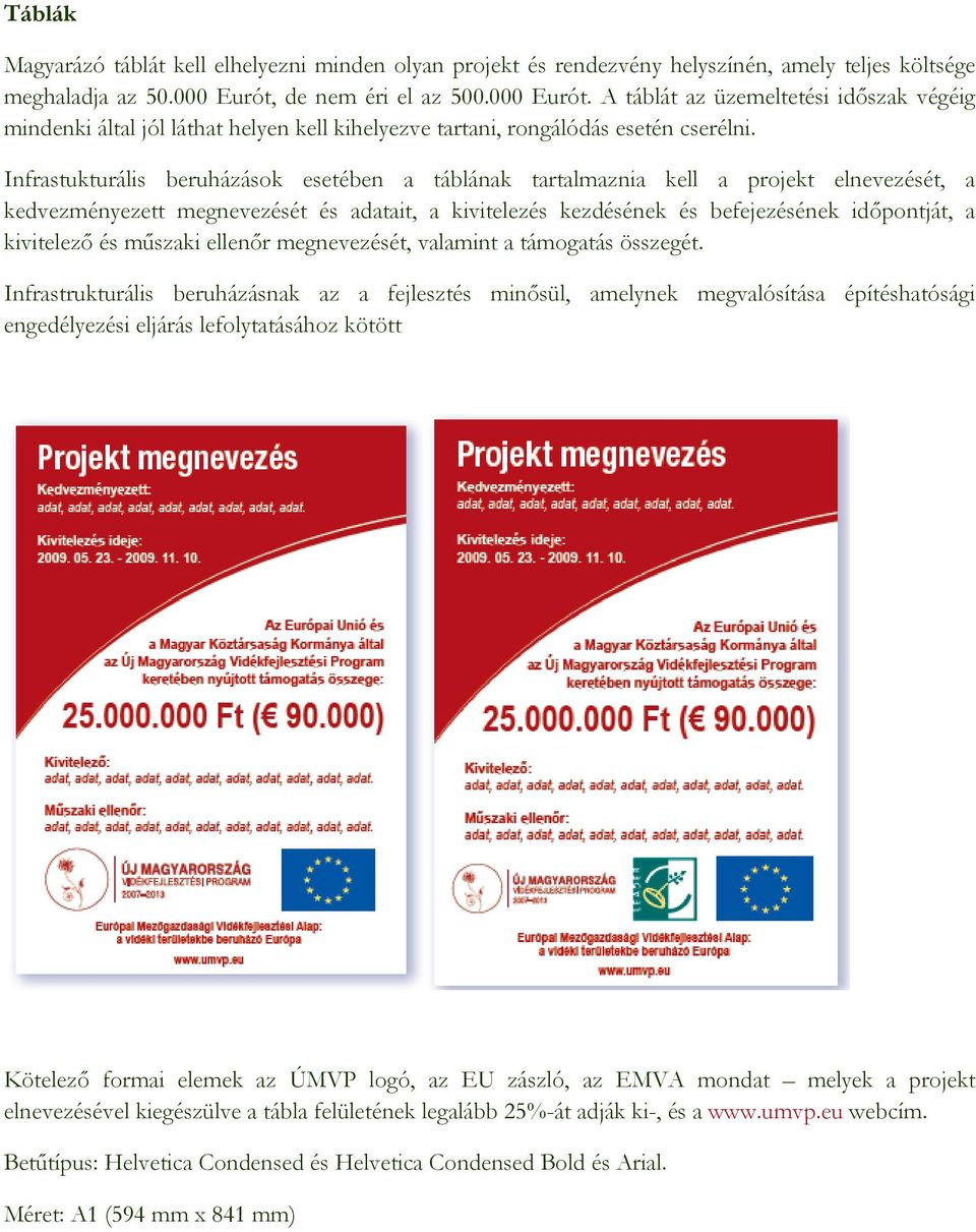 Infrastukturális beruházások esetében a táblának tartalmaznia kell a projekt elnevezését, a kedvezményezett megnevezését és adatait, a kivitelezés kezdésének és befejezésének időpontját, a kivitelező