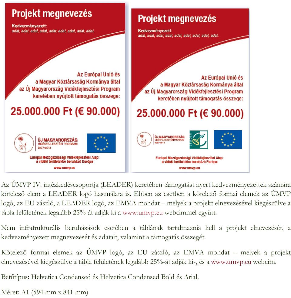 eu webcímmel együtt. Nem infratrukturális beruházások esetében a táblának tartalmaznia kell a projekt elnevezését, a kedvezményezett megnevezését és adatait, valamint a támogatás összegét.