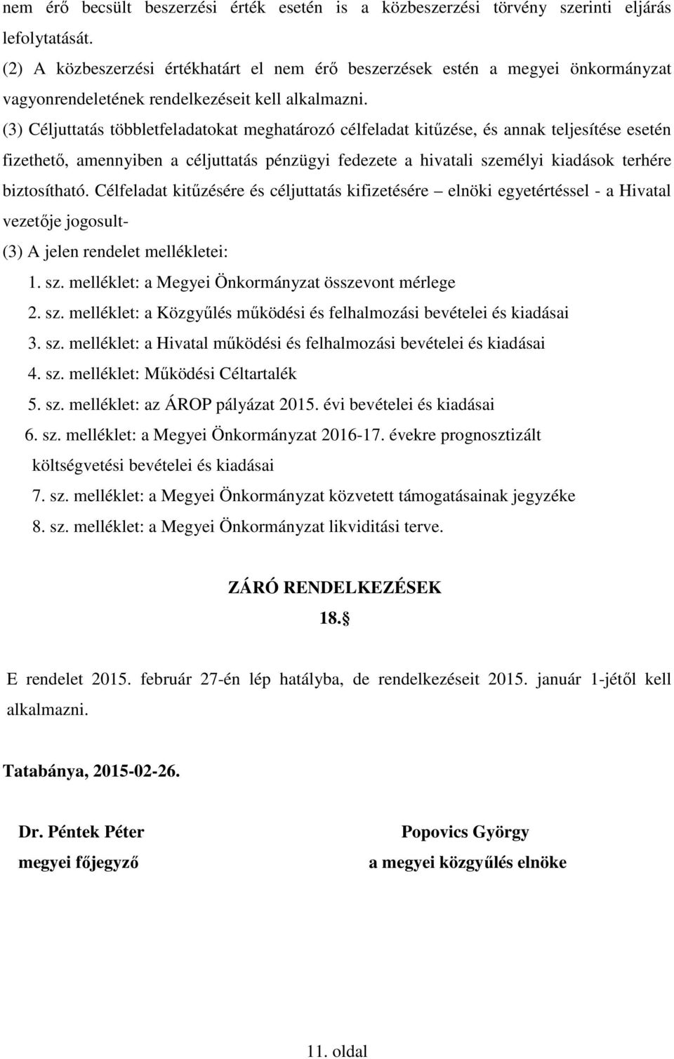 (3) Céljuttatás többletfeladatokat meghatározó célfeladat kitűzése, és annak teljesítése esetén fizethető, amennyiben a céljuttatás pénzügyi fedezete a hivatali személyi kiadások terhére biztosítható.