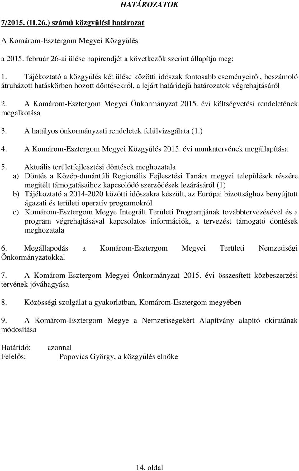 A Komárom-Esztergom Megyei Önkormányzat 2015. évi költségvetési rendeletének megalkotása 3. A hatályos önkormányzati rendeletek felülvizsgálata (1.) 4. A Komárom-Esztergom Megyei Közgyűlés 2015.