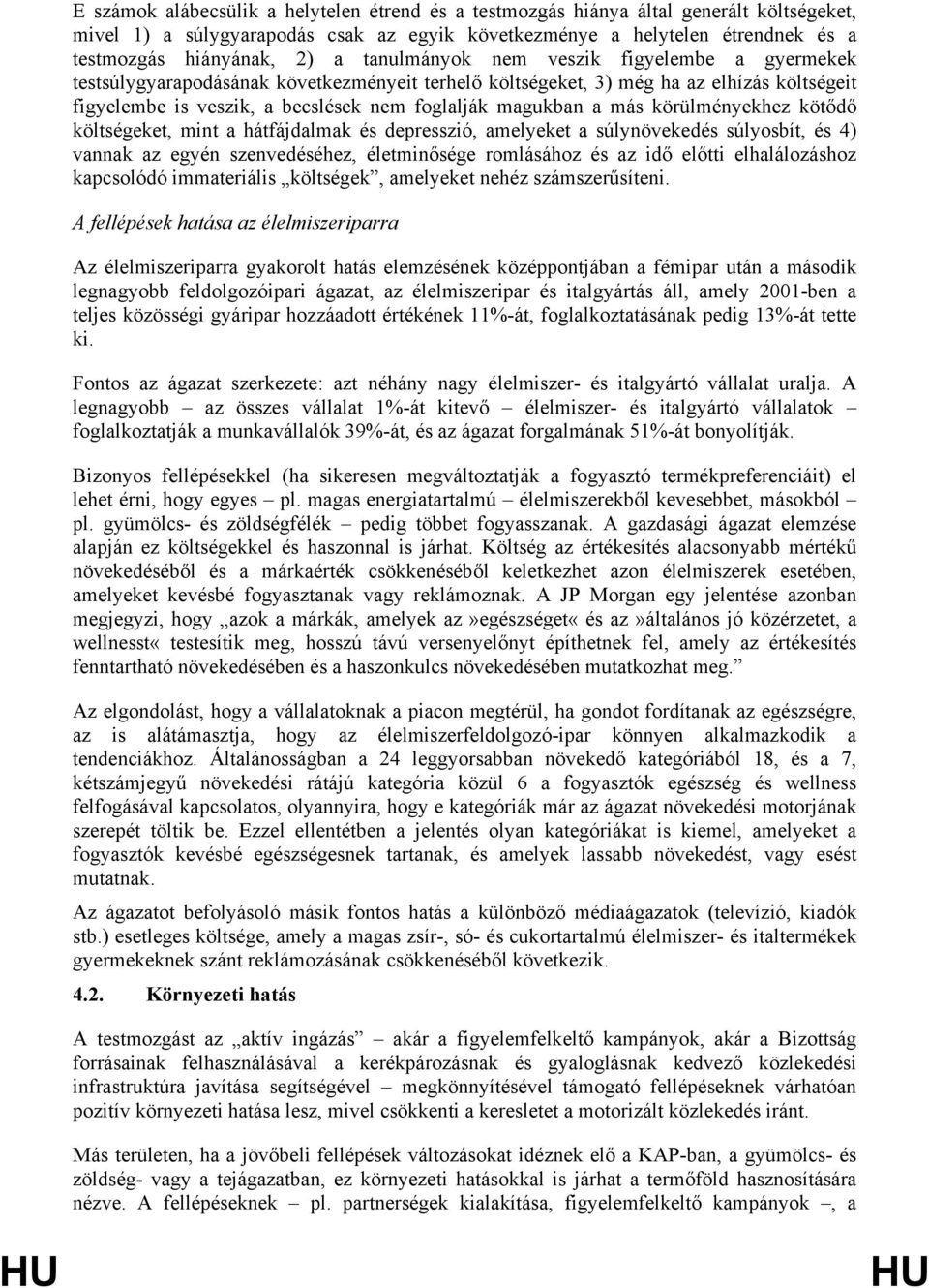 más körülményekhez kötődő költségeket, mint a hátfájdalmak és depresszió, amelyeket a súlynövekedés súlyosbít, és 4) vannak az egyén szenvedéséhez, életminősége romlásához és az idő előtti