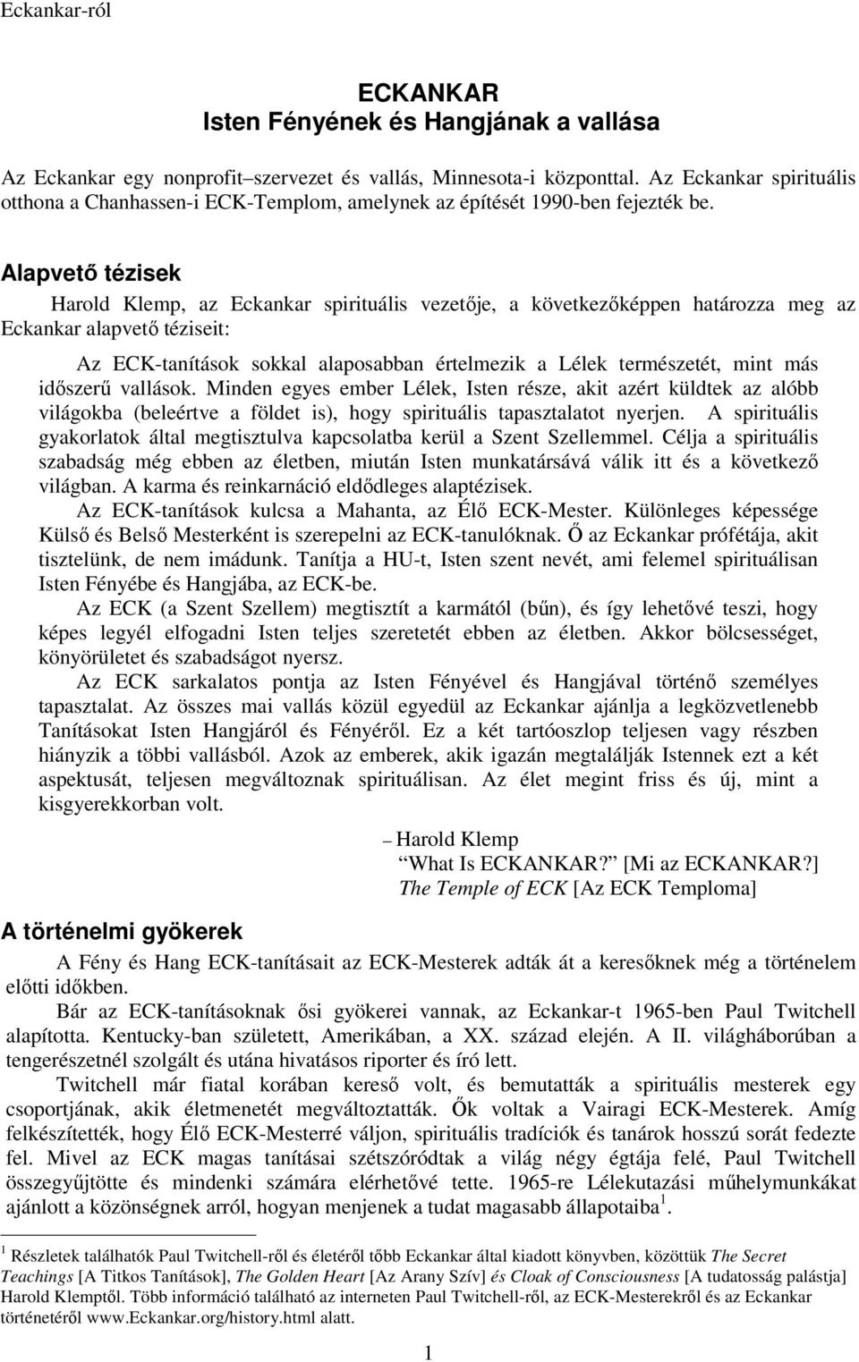 Alapvető tézisek Harold Klemp, az Eckankar spirituális vezetője, a következőképpen határozza meg az Eckankar alapvető téziseit: Az ECK-tanítások sokkal alaposabban értelmezik a Lélek természetét,