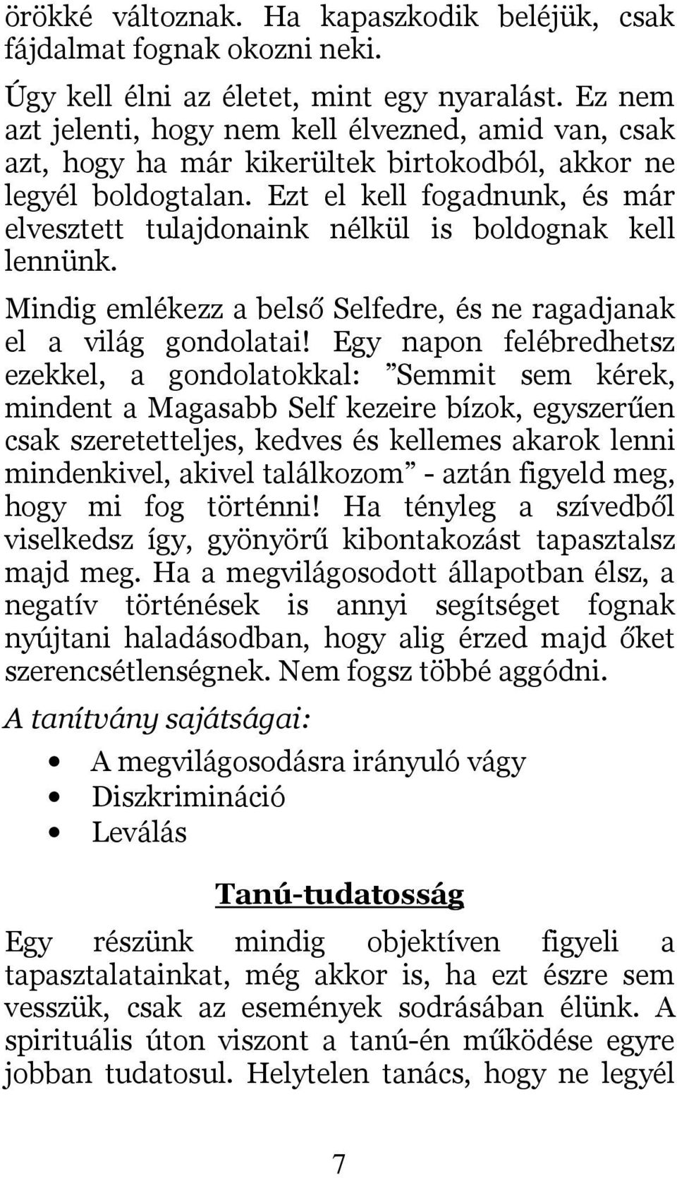 Ezt el kell fogadnunk, és már elvesztett tulajdonaink nélkül is boldognak kell lennünk. Mindig emlékezz a belső Selfedre, és ne ragadjanak el a világ gondolatai!