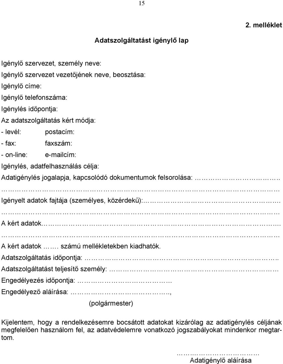 . Igényelt adatok fajtája (személyes, közérdekű):. A kért adatok. A kért adatok. számú mellékletekben kiadhatók. Adatszolgáltatás időpontja:.