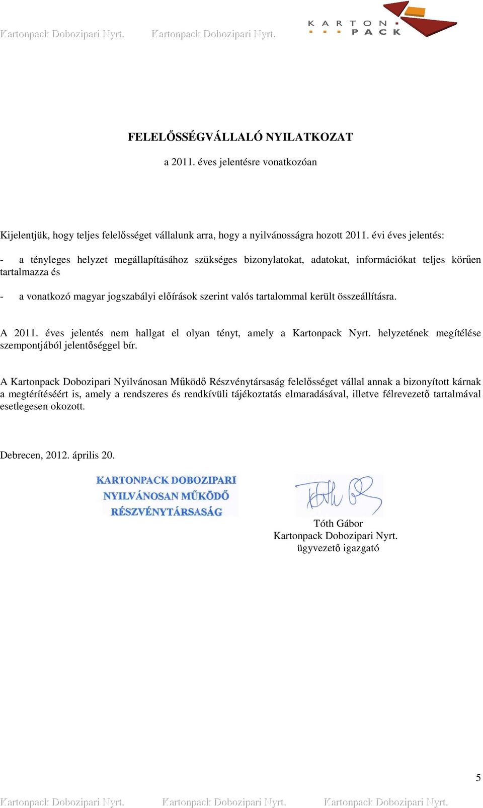 tartalommal került összeállításra. A 2011. éves jelentés nem hallgat el olyan tényt, amely a Kartonpack Nyrt. helyzetének megítélése szempontjából jelentıséggel bír.