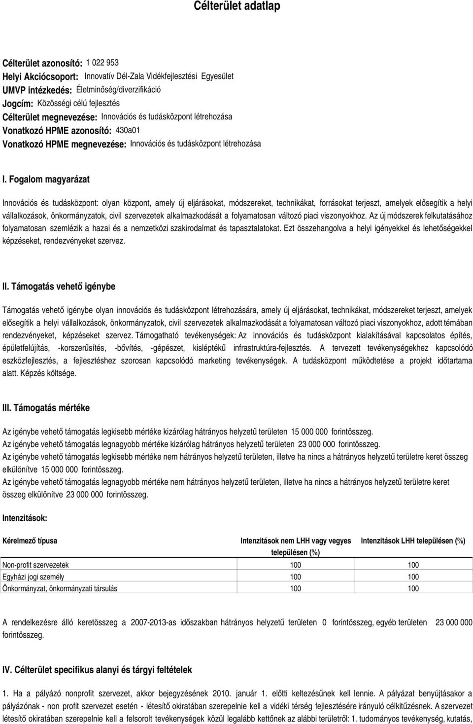 Fogalom magyarázat Innovációs és tudásközpont: olyan központ, amely új eljárásokat, módszereket, technikákat, forrásokat terjeszt, amelyek elősegítik a helyi vállalkozások, önkormányzatok, civil