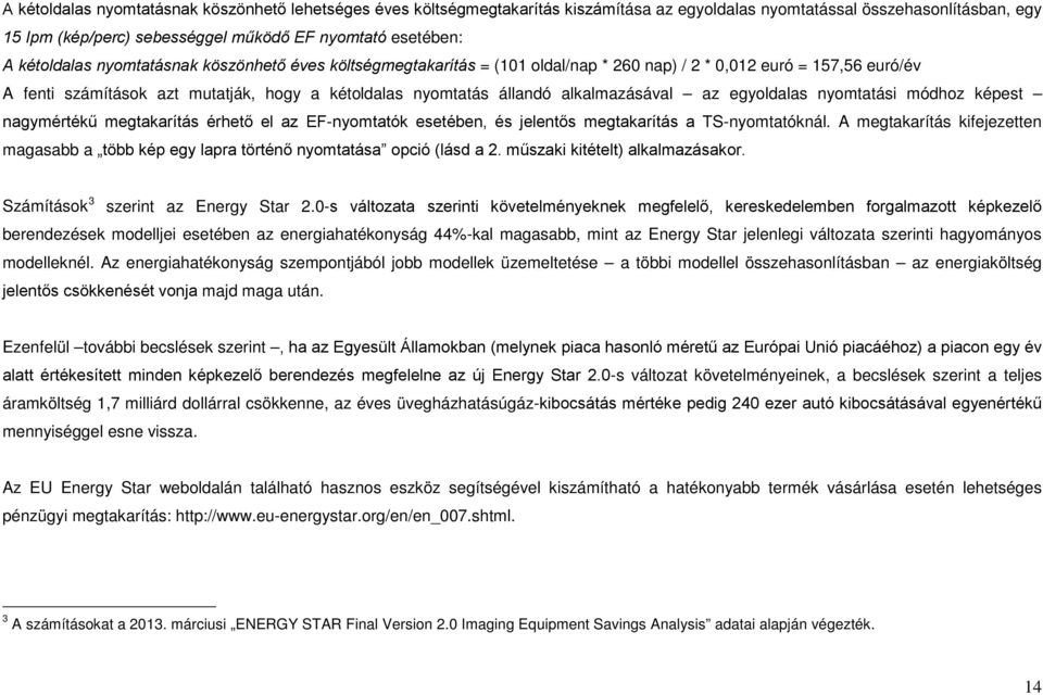 alkalmazásával az egyoldalas nyomtatási módhoz képest nagymértékű megtakarítás érhető el az EF-nyomtatók esetében, és jelentős megtakarítás a TS-nyomtatóknál.