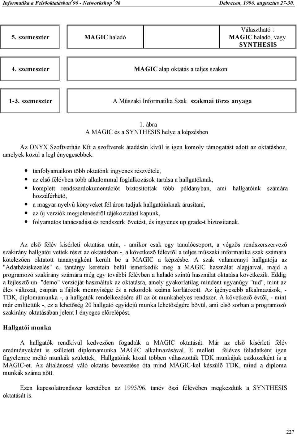 oktatónk ingyenes részvétele, az elsõ félévben több alkalommal foglalkozások tartása a hallgatóknak, komplett rendszerdokumentációt biztosítottak több példányban, ami hallgatóink számára