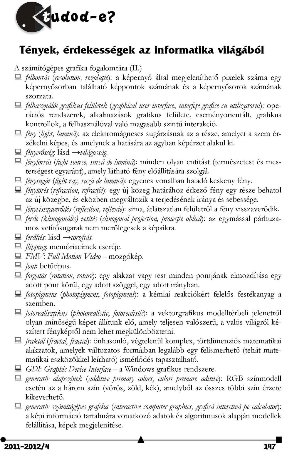 felhasználói grafikus felületek (graphical user interface, interfeţe grafice cu utilizatorul): operációs rendszerek, alkalmazások grafikus felülete, eseményorientált, grafikus kontrollok, a
