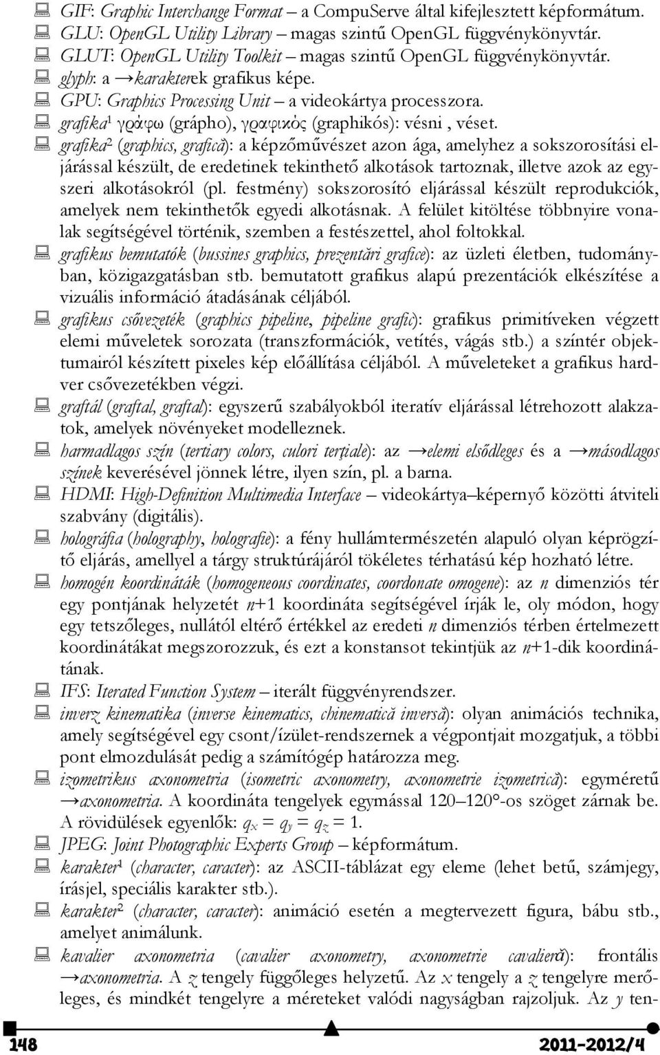 grafika 1 γράφω (grápho), γραφικός (graphikós): vésni, véset.