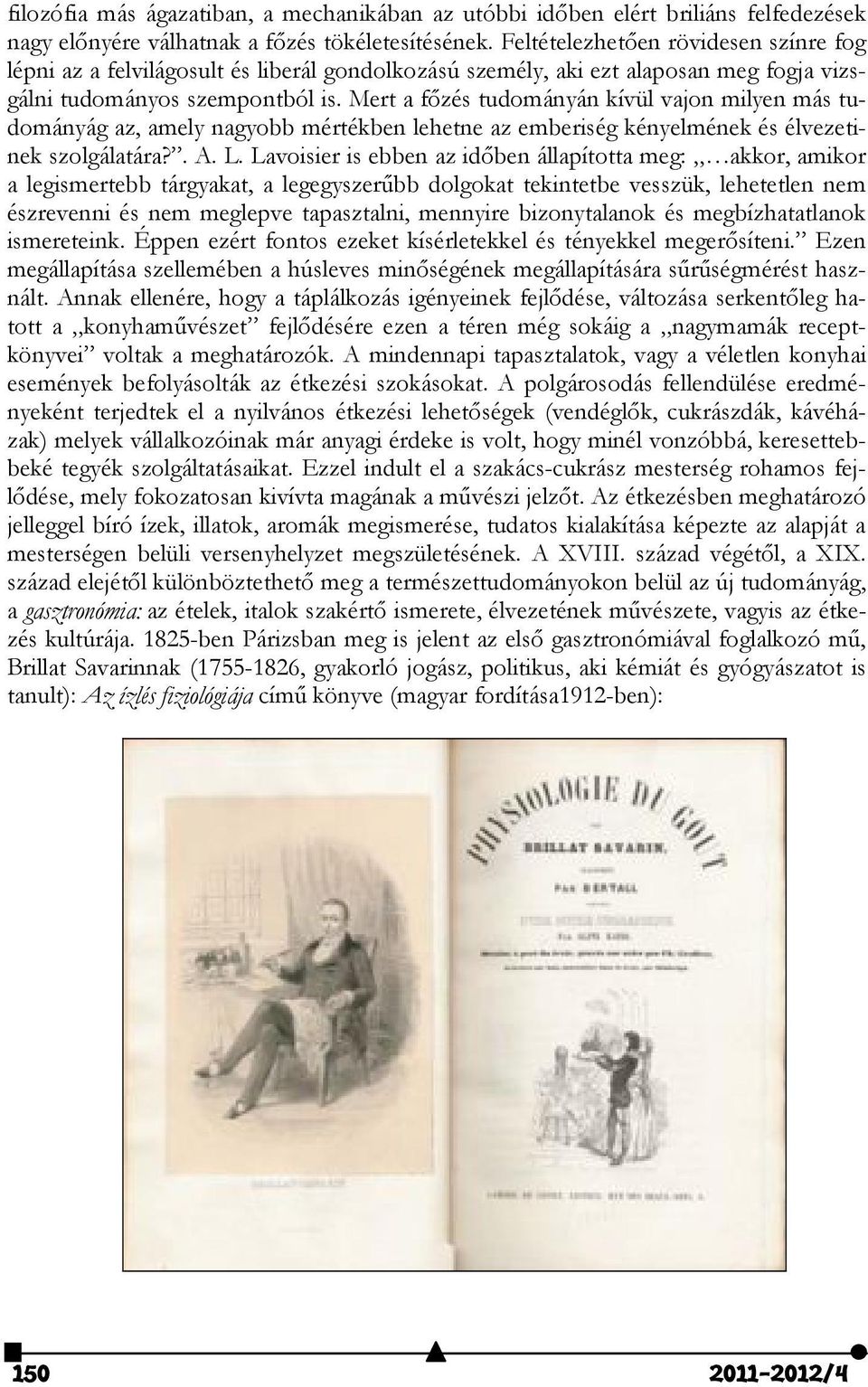Mert a főzés tudományán kívül vajon milyen más tudományág az, amely nagyobb mértékben lehetne az emberiség kényelmének és élvezetinek szolgálatára?. A. L.