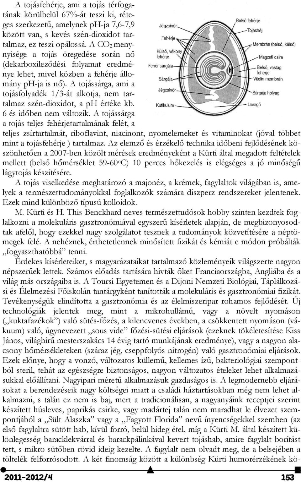 A tojássárga, ami a tojásfolyadék 1/3-át alkotja, nem tartalmaz szén-dioxidot, a ph értéke kb. 6 és időben nem változik.
