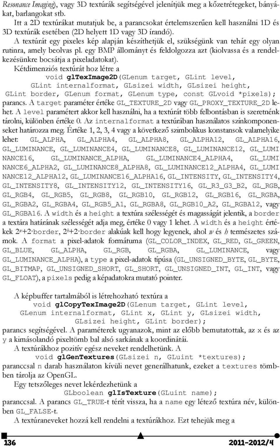 A textúrát egy pixeles kép alapján készíthetjük el, szükségünk van tehát egy olyan rutinra, amely beolvas pl.
