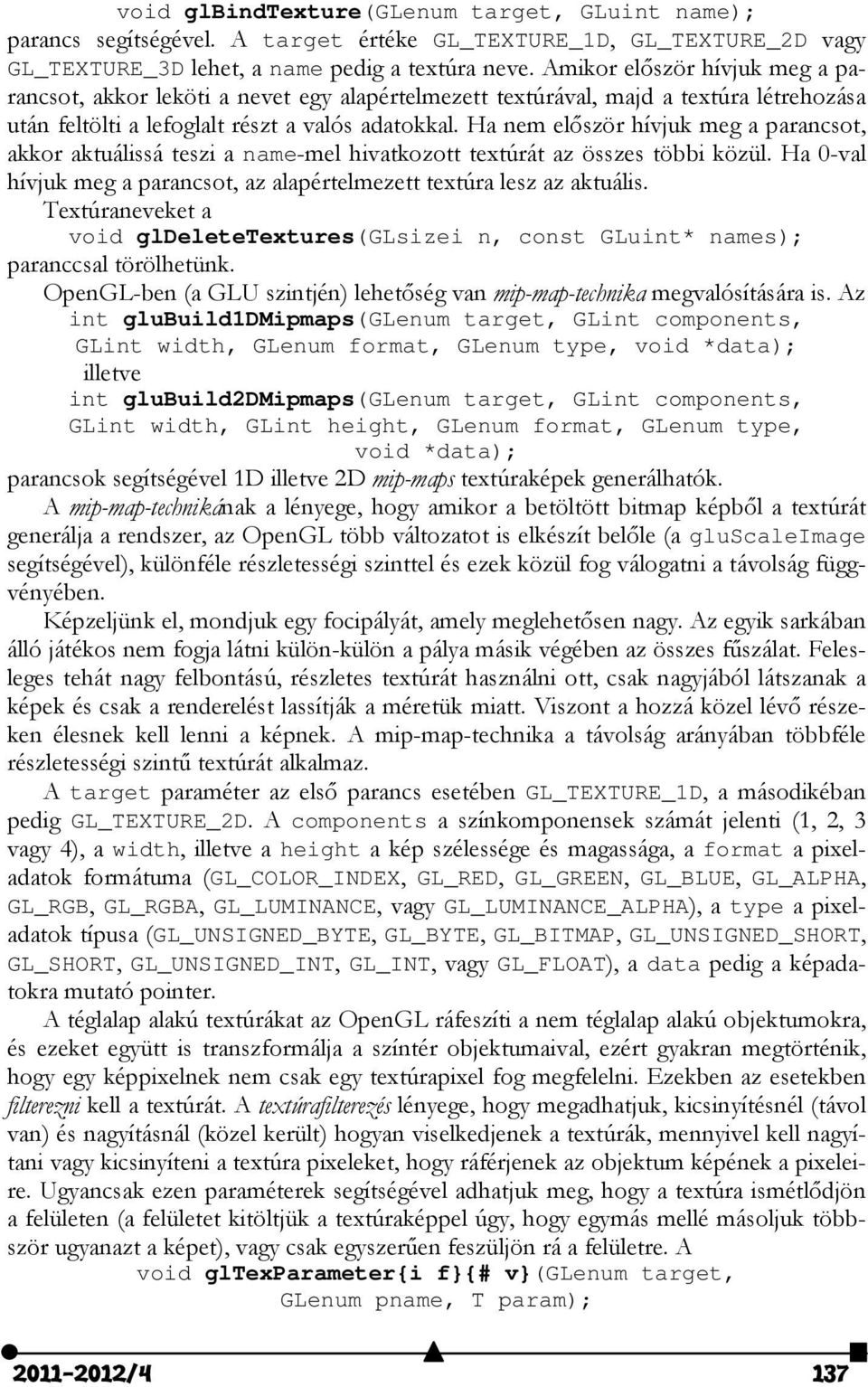 Ha nem először hívjuk meg a parancsot, akkor aktuálissá teszi a name-mel hivatkozott textúrát az összes többi közül. Ha 0-val hívjuk meg a parancsot, az alapértelmezett textúra lesz az aktuális.