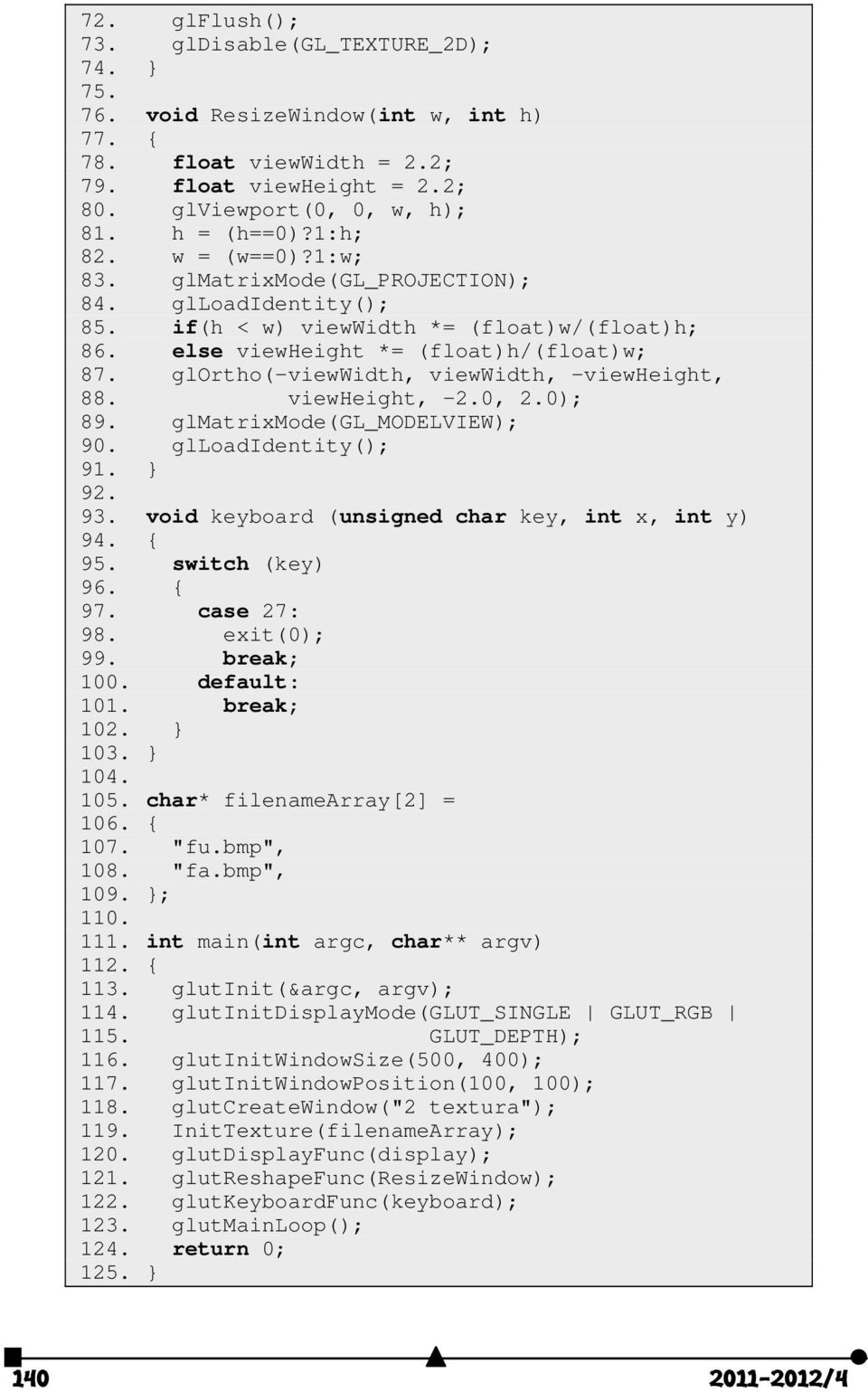 glortho(-viewwidth, viewwidth, -viewheight, 88. viewheight, -2.0, 2.0); 89. glmatrixmode(gl_modelview); 90. glloadidentity(); 91. } 92. 93. void keyboard (unsigned char key, int x, int y) 94. { 95.