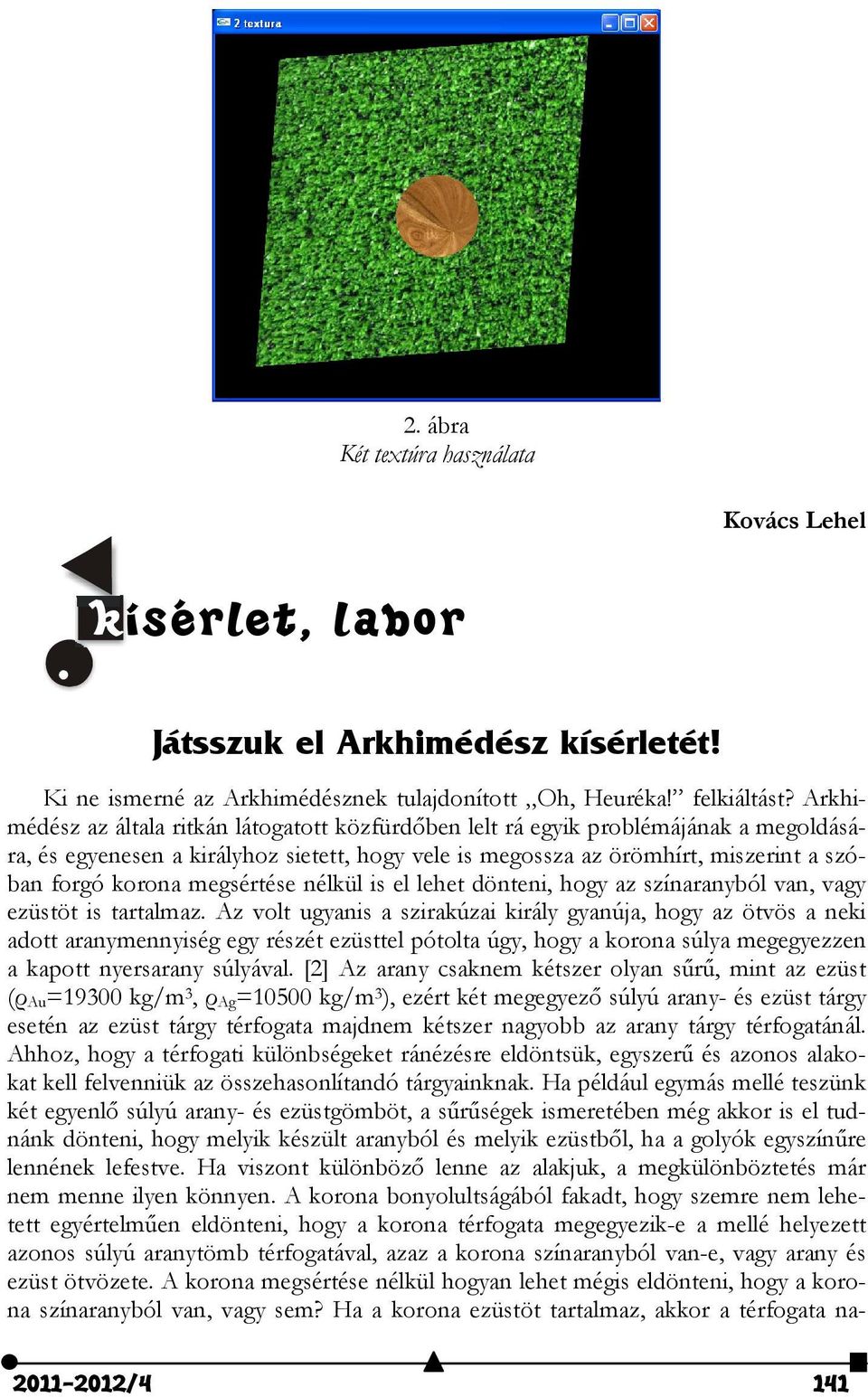 megsértése nélkül is el lehet dönteni, hogy az színaranyból van, vagy ezüstöt is tartalmaz.