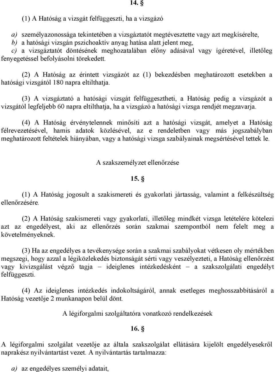 (2) A Hatóság az érintett vizsgázót az (1) bekezdésben meghatározott esetekben a hatósági vizsgától 180 napra eltilthatja.