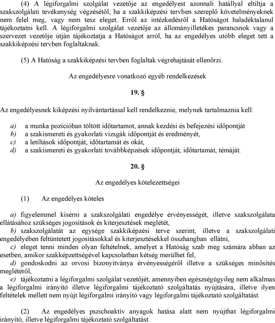 A légiforgalmi szolgálat vezetője az állományilletékes parancsnok vagy a szervezet vezetője útján tájékoztatja a Hatóságot arról, ha az engedélyes utóbb eleget tett a szakkiképzési tervben