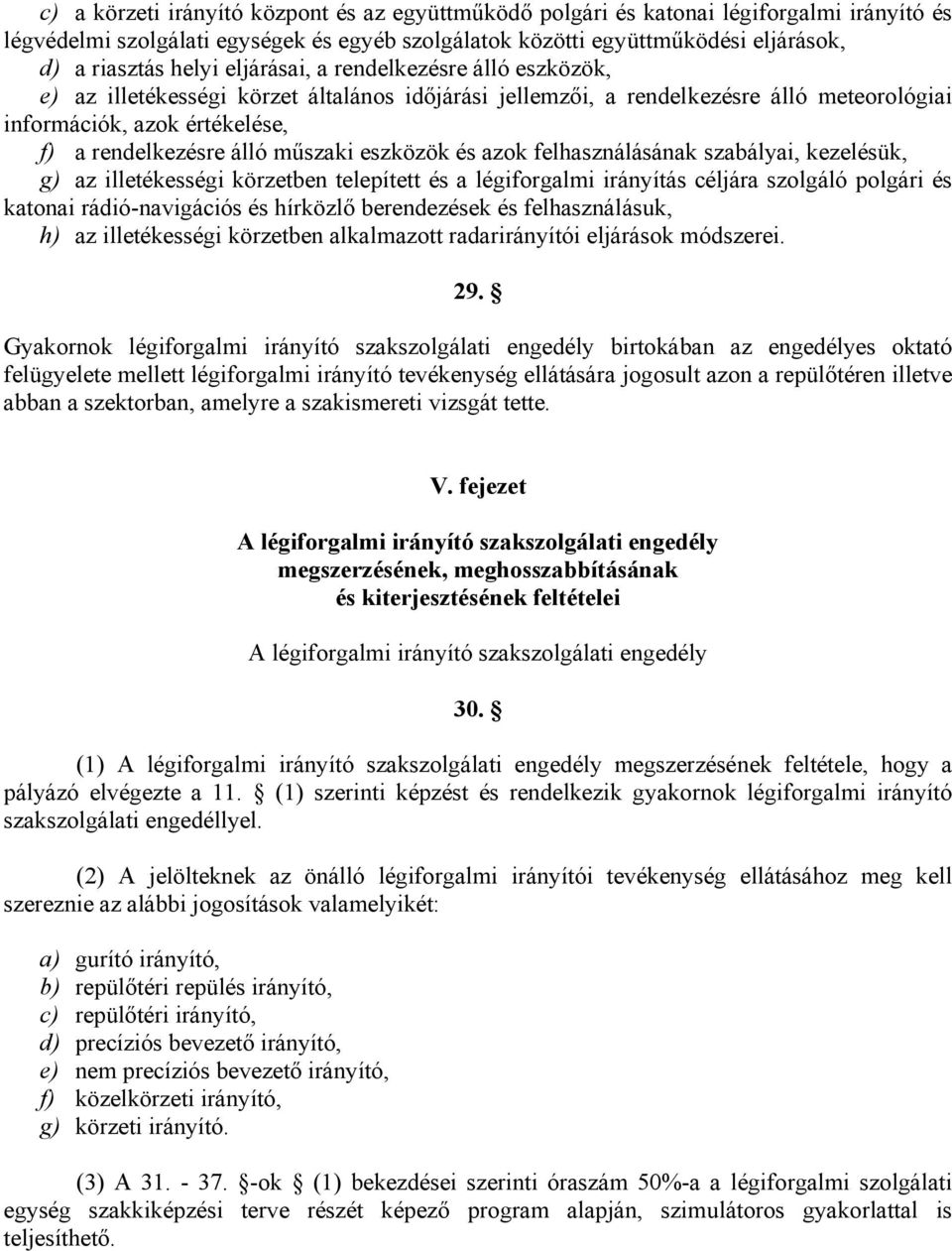 eszközök és azok felhasználásának szabályai, kezelésük, g) az illetékességi körzetben telepített és a légiforgalmi irányítás céljára szolgáló polgári és katonai rádió-navigációs és hírközlő