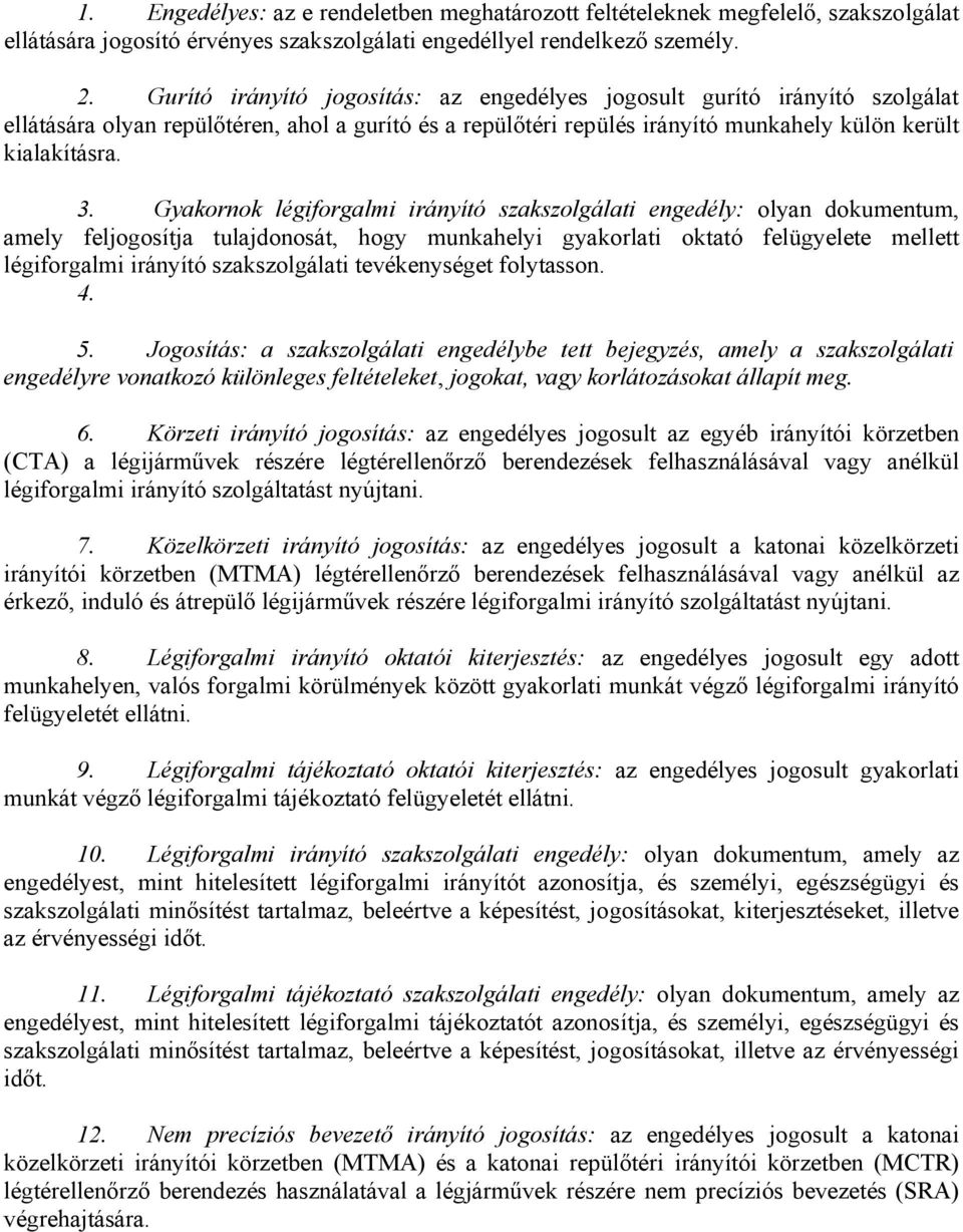 Gyakornok légiforgalmi irányító szakszolgálati engedély: olyan dokumentum, amely feljogosítja tulajdonosát, hogy munkahelyi gyakorlati oktató felügyelete mellett légiforgalmi irányító szakszolgálati