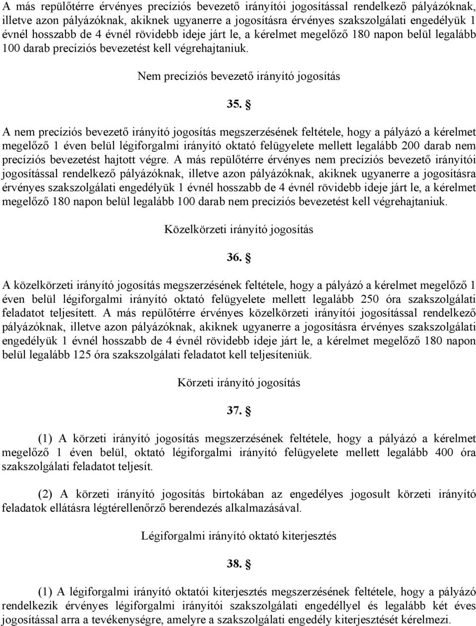 A nem precíziós bevezető irányító jogosítás megszerzésének feltétele, hogy a pályázó a kérelmet megelőző 1 éven belül légiforgalmi irányító oktató felügyelete mellett legalább 200 darab nem precíziós