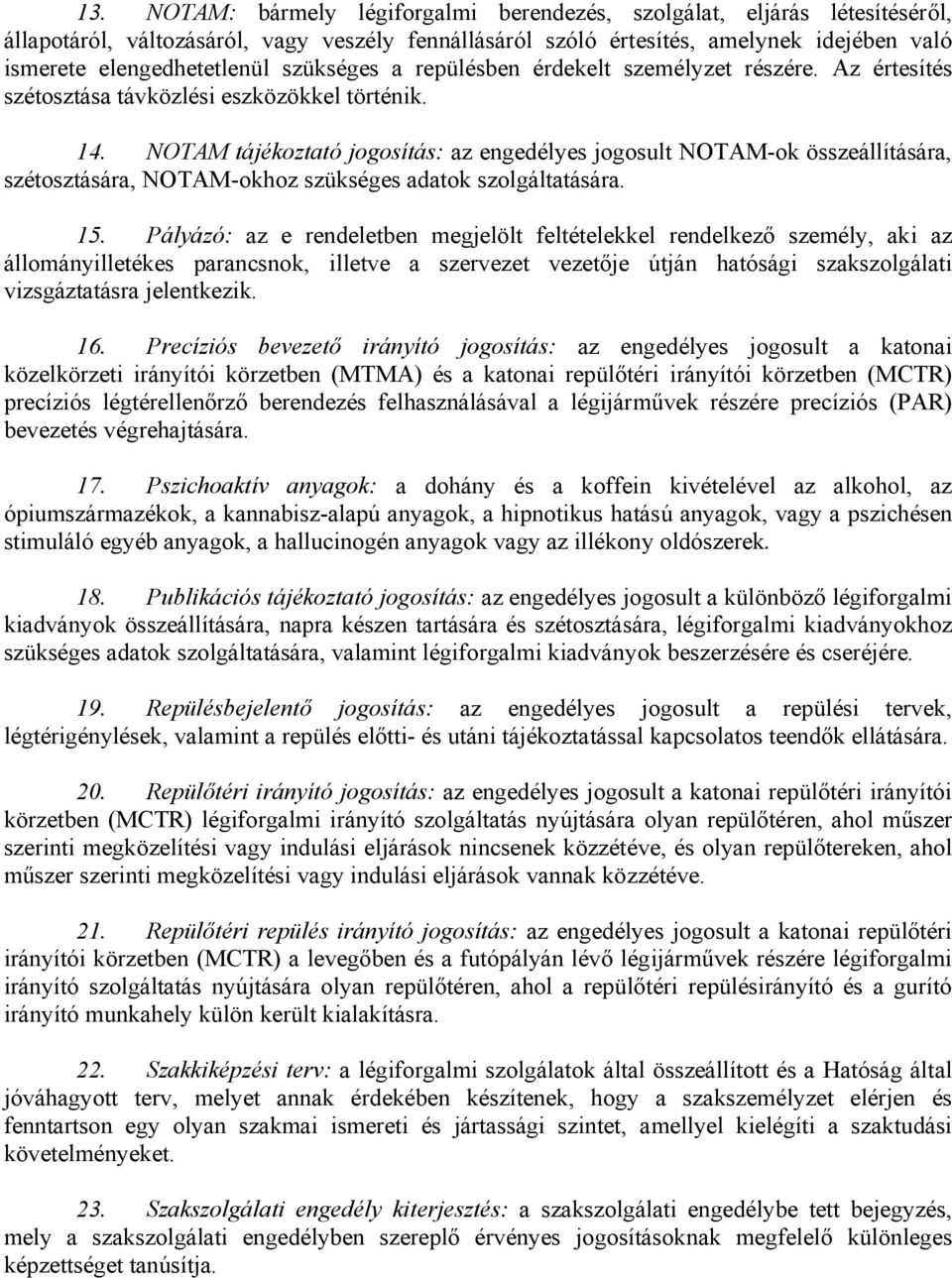 NOTAM tájékoztató jogosítás: az engedélyes jogosult NOTAM-ok összeállítására, szétosztására, NOTAM-okhoz szükséges adatok szolgáltatására. 15.