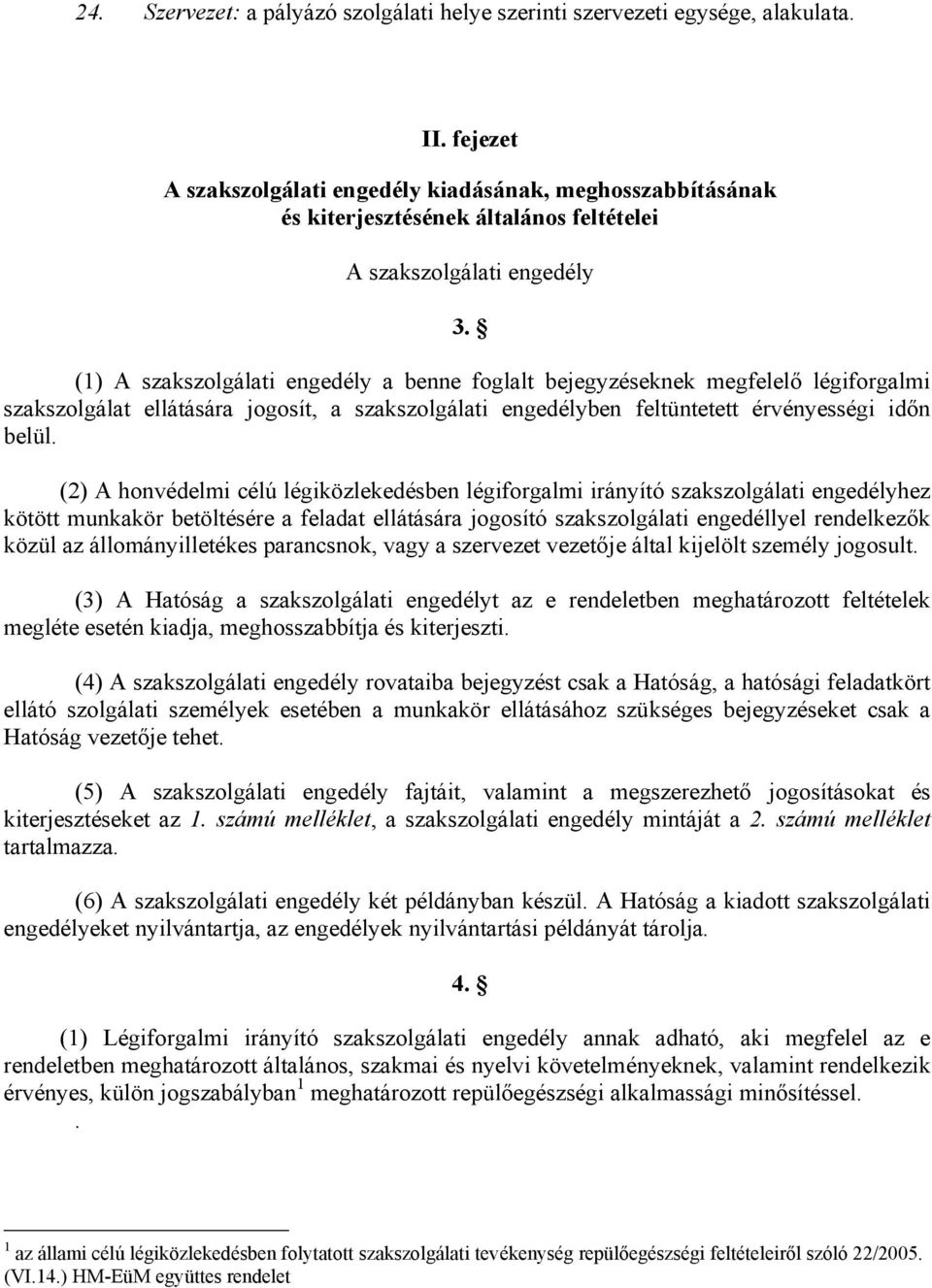 (1) A szakszolgálati engedély a benne foglalt bejegyzéseknek megfelelő légiforgalmi szakszolgálat ellátására jogosít, a szakszolgálati engedélyben feltüntetett érvényességi időn belül.