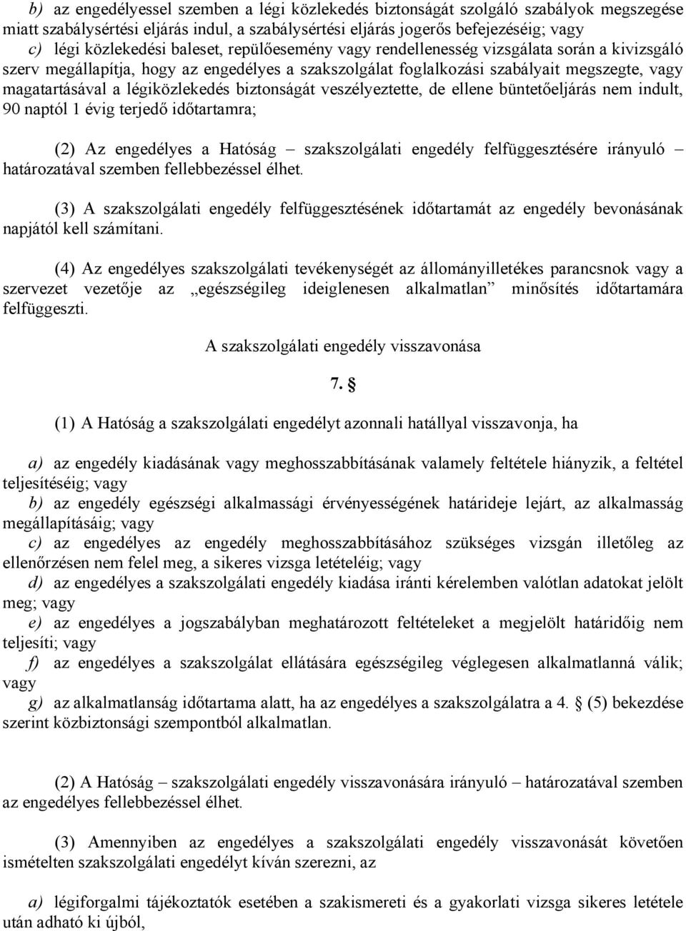 biztonságát veszélyeztette, de ellene büntetőeljárás nem indult, 90 naptól 1 évig terjedő időtartamra; (2) Az engedélyes a Hatóság szakszolgálati engedély felfüggesztésére irányuló határozatával