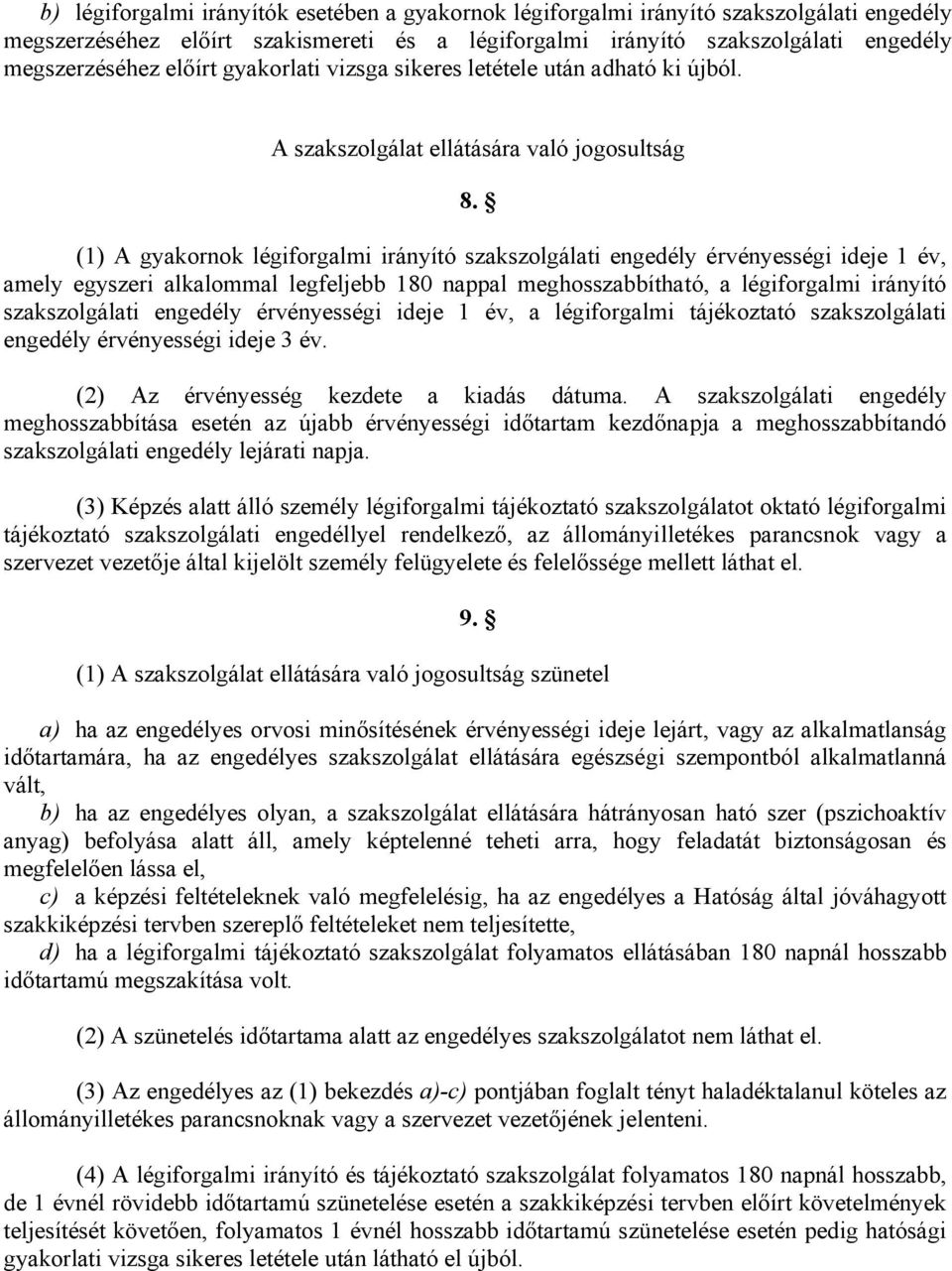 (1) A gyakornok légiforgalmi irányító szakszolgálati engedély érvényességi ideje 1 év, amely egyszeri alkalommal legfeljebb 180 nappal meghosszabbítható, a légiforgalmi irányító szakszolgálati