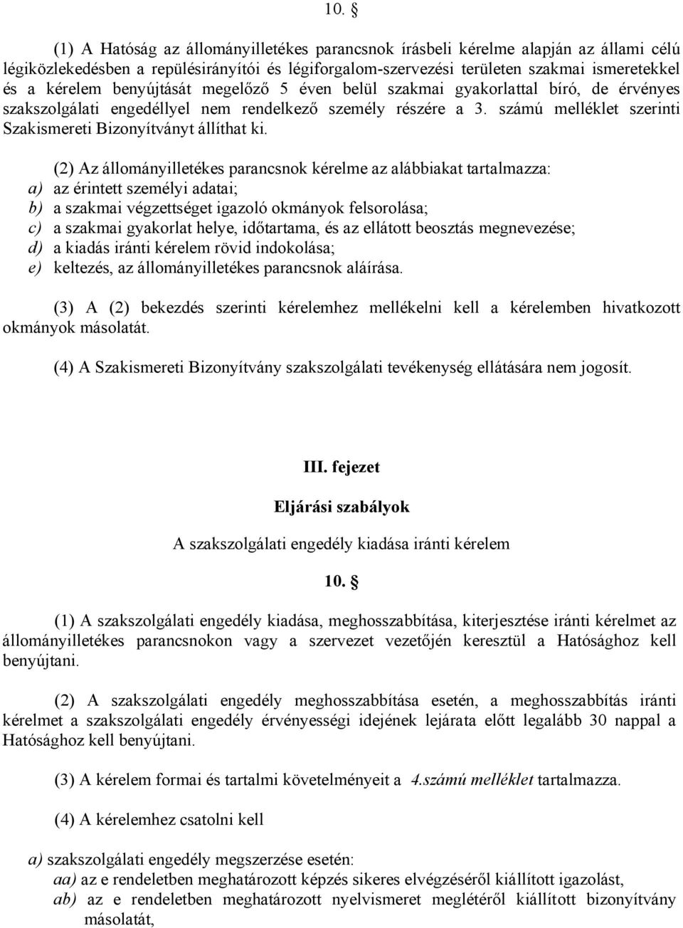 (2) Az állományilletékes parancsnok kérelme az alábbiakat tartalmazza: a) az érintett személyi adatai; b) a szakmai végzettséget igazoló okmányok felsorolása; c) a szakmai gyakorlat helye,