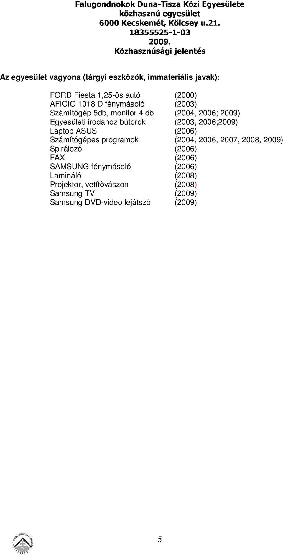 Laptop ASUS (2006) Számítógépes programok (2004, 2006, 2007, 2008, 2009) Spirálozó (2006) FAX (2006) SAMSUNG