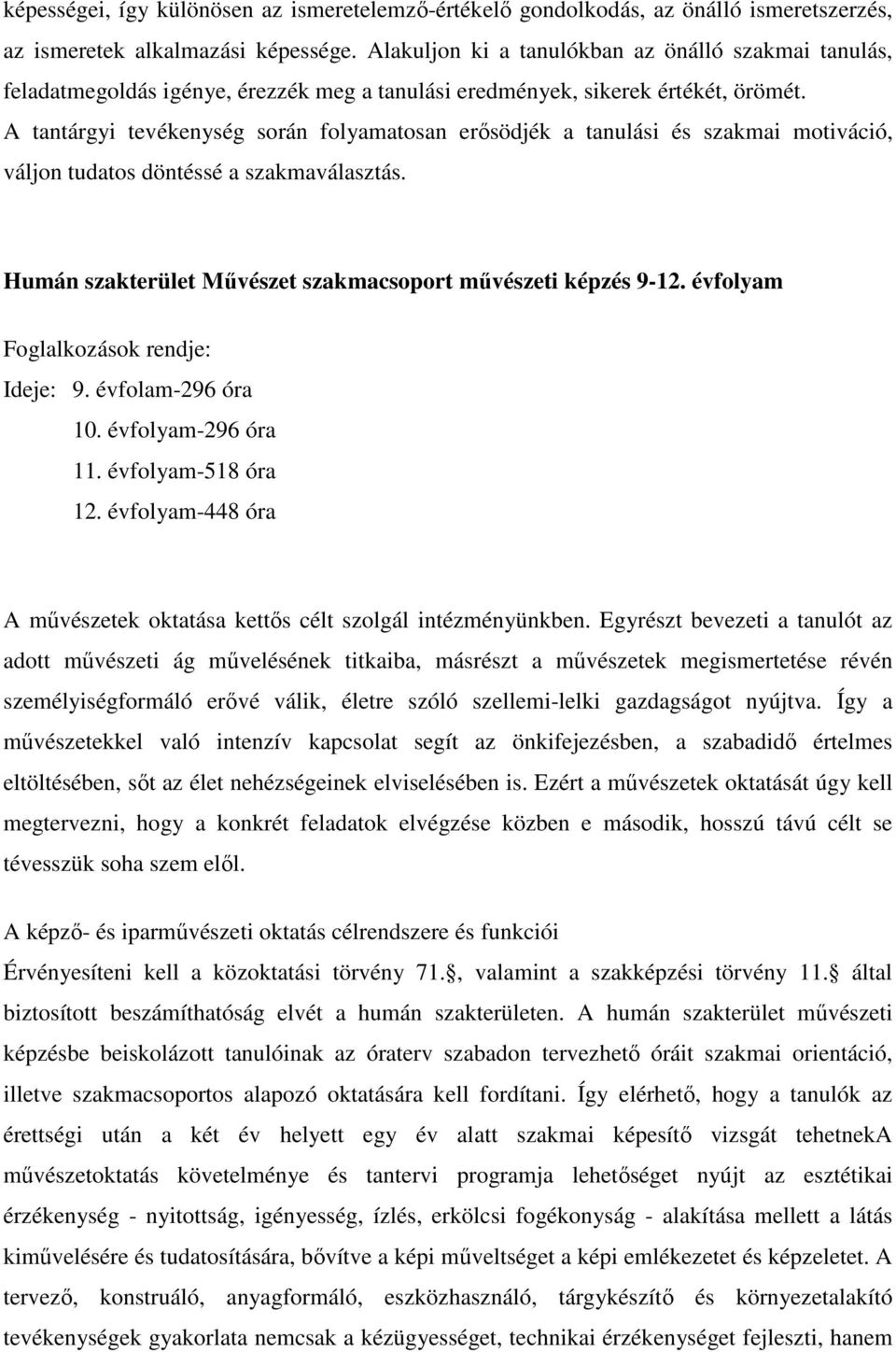 A tantárgyi tevékenység során folyamatosan erısödjék a tanulási és szakmai motiváció, váljon tudatos döntéssé a szakmaválasztás. Humán szakterület Mővészet szakmacsoport mővészeti képzés 9-.