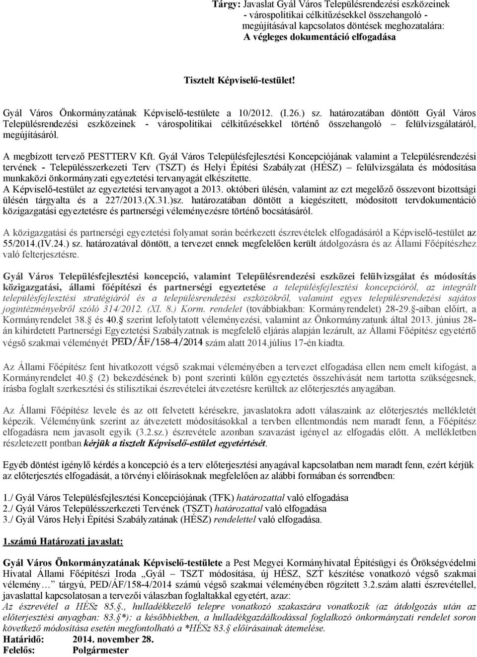 határozatában döntött Gyál Város Településrendezési eszközeinek - várospolitikai célkitűzésekkel történő összehangoló felülvizsgálatáról, megújításáról. A megbízott tervező PESTTERV Kft.