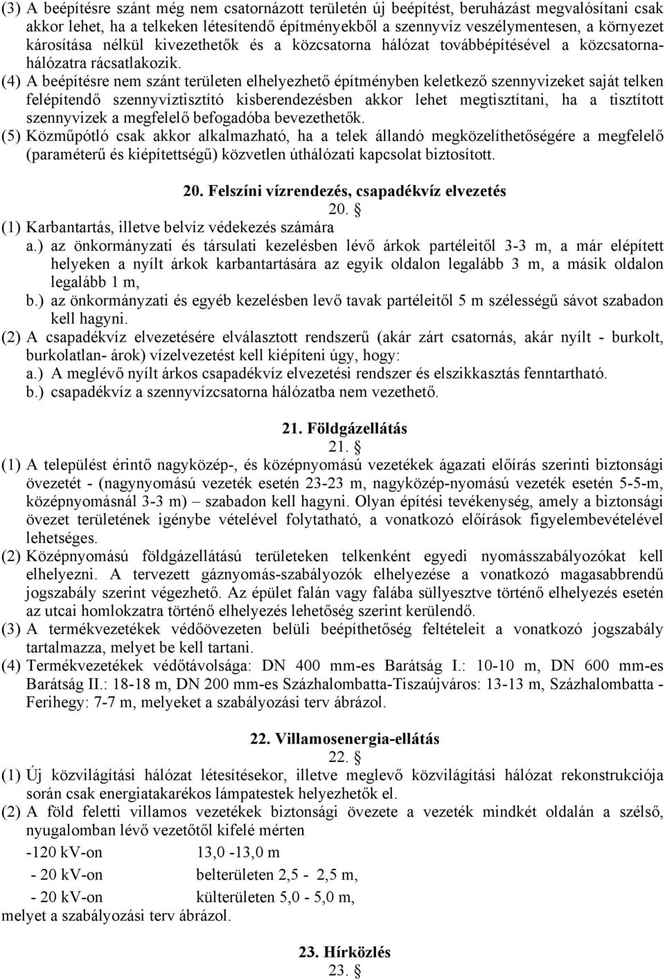 (4) A beépítésre nem szánt területen elhelyezhető építményben keletkező szennyvizeket saját telken felépítendő szennyvíztisztító kisberendezésben akkor lehet megtisztítani, ha a tisztított