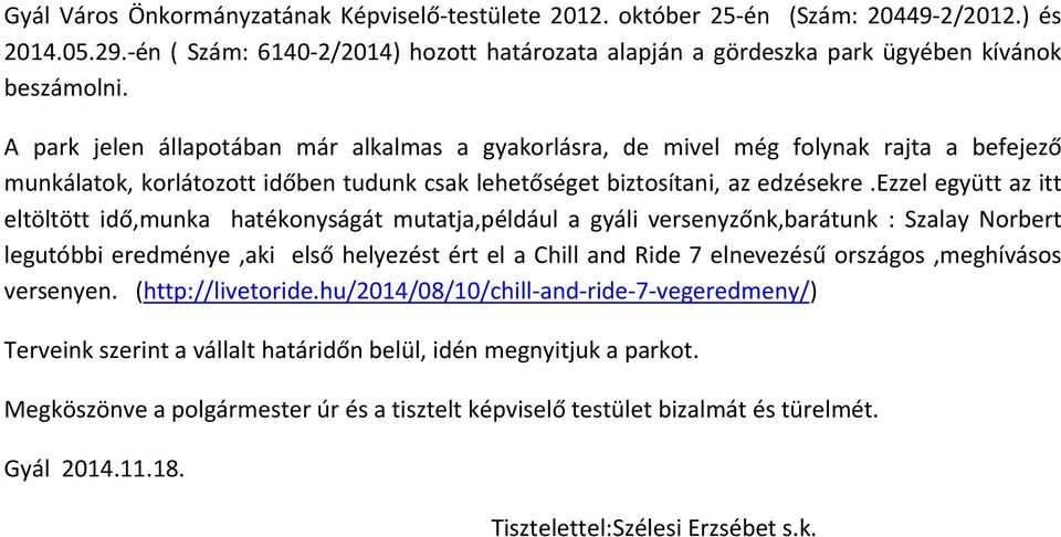 ezzel együtt az itt eltöltött idő,munka hatékonyságát mutatja,például a gyáli versenyzőnk,barátunk : Szalay Norbert legutóbbi eredménye,aki első helyezést ért el a Chill and Ride 7 elnevezésű