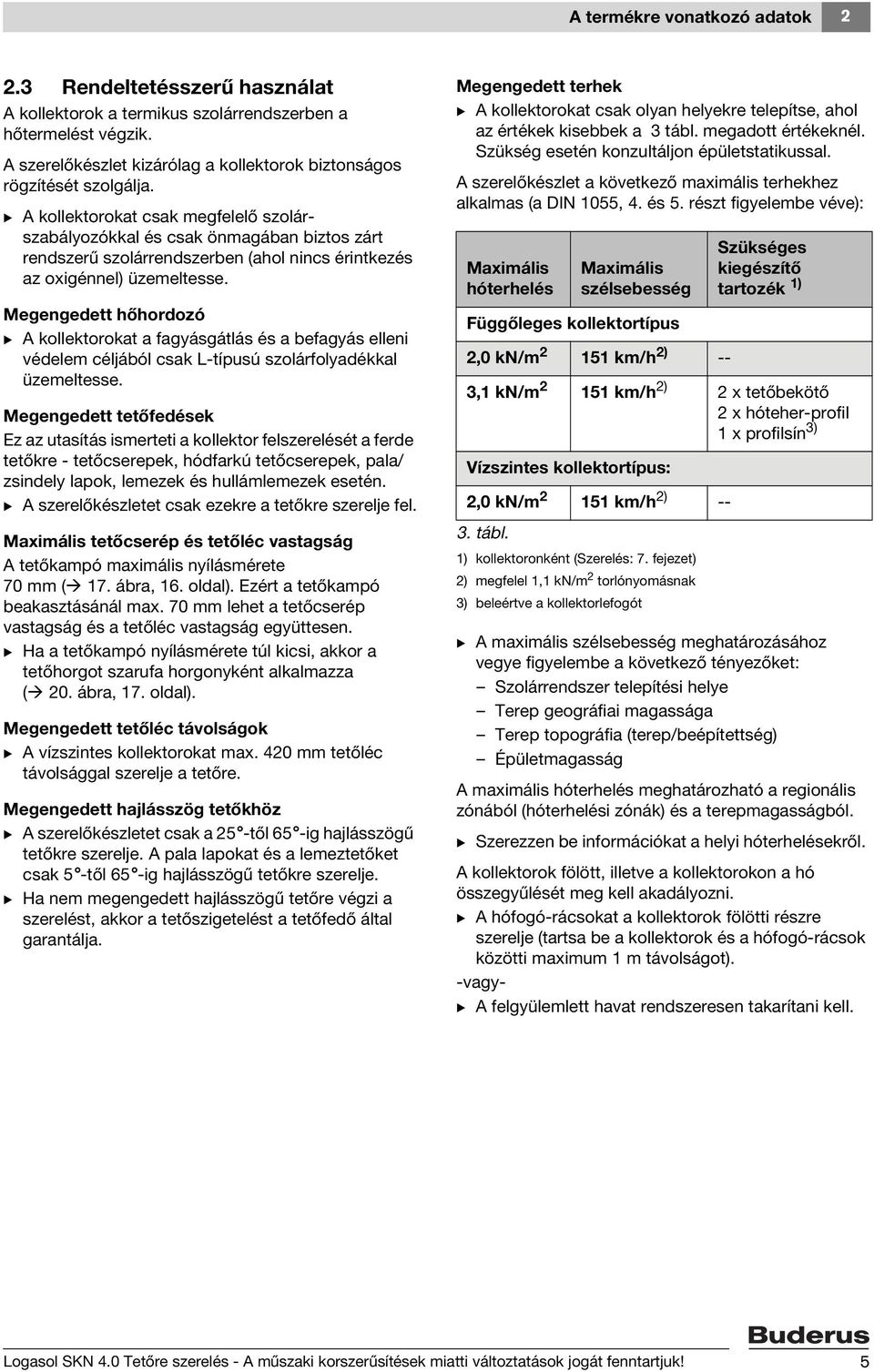 Megengedett hőhordozó B A kollektorokat a fagyásgátlás és a befagyás elleni védelem céljából csak L-típusú szolárfolyadékkal üzemeltesse.