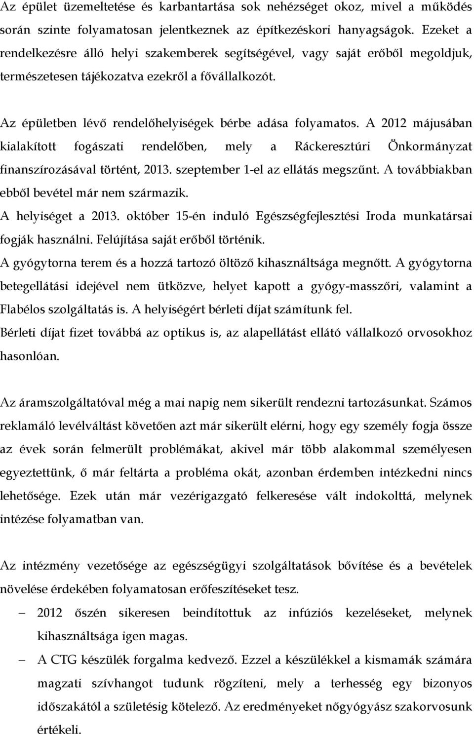 A 2012 májusában kialakított fogászati rendelőben, mely a Ráckeresztúri Önkormányzat finanszírozásával történt, 2013. szeptember 1-el az ellátás megszűnt.