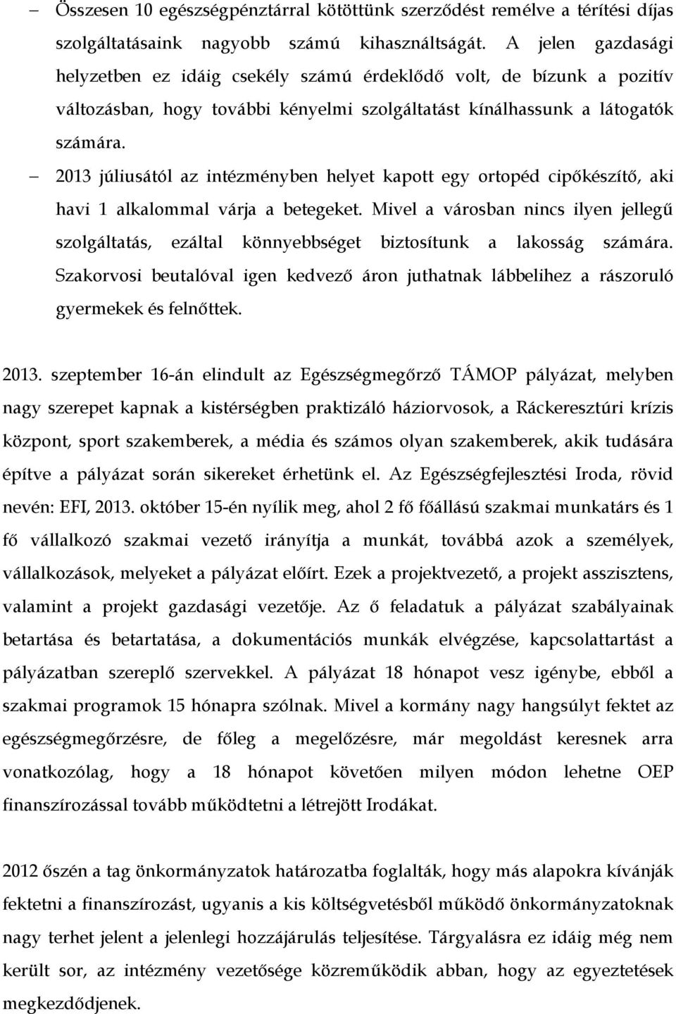 2013 júliusától az intézményben helyet kapott egy ortopéd cipőkészítő, aki havi 1 alkalommal várja a betegeket.