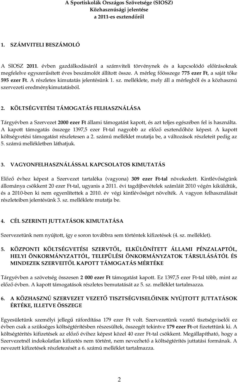 A részletes kimutatás jelentésünk 1. sz. melléklete, mely áll a mérlegb l és a közhasznú szervezeti eredménykimutatásból. 2.