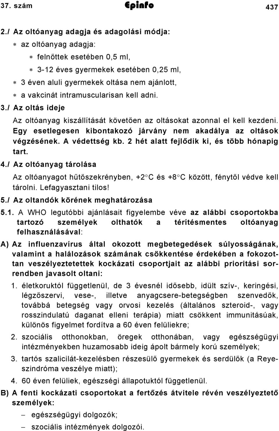 kell adni. 3./ Az oltás ideje Az oltóanyag kiszállítását követően az oltásokat azonnal el kell kezdeni. Egy esetlegesen kibontakozó járvány nem akadálya az oltások végzésének. A védettség kb.