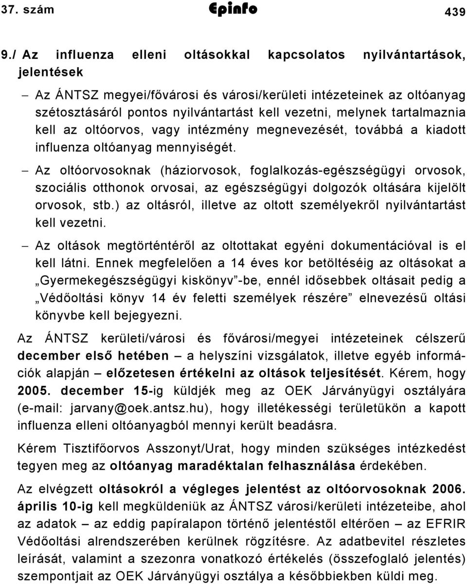 melynek tartalmaznia kell az oltóorvos, vagy intézmény megnevezését, továbbá a kiadott influenza oltóanyag mennyiségét.