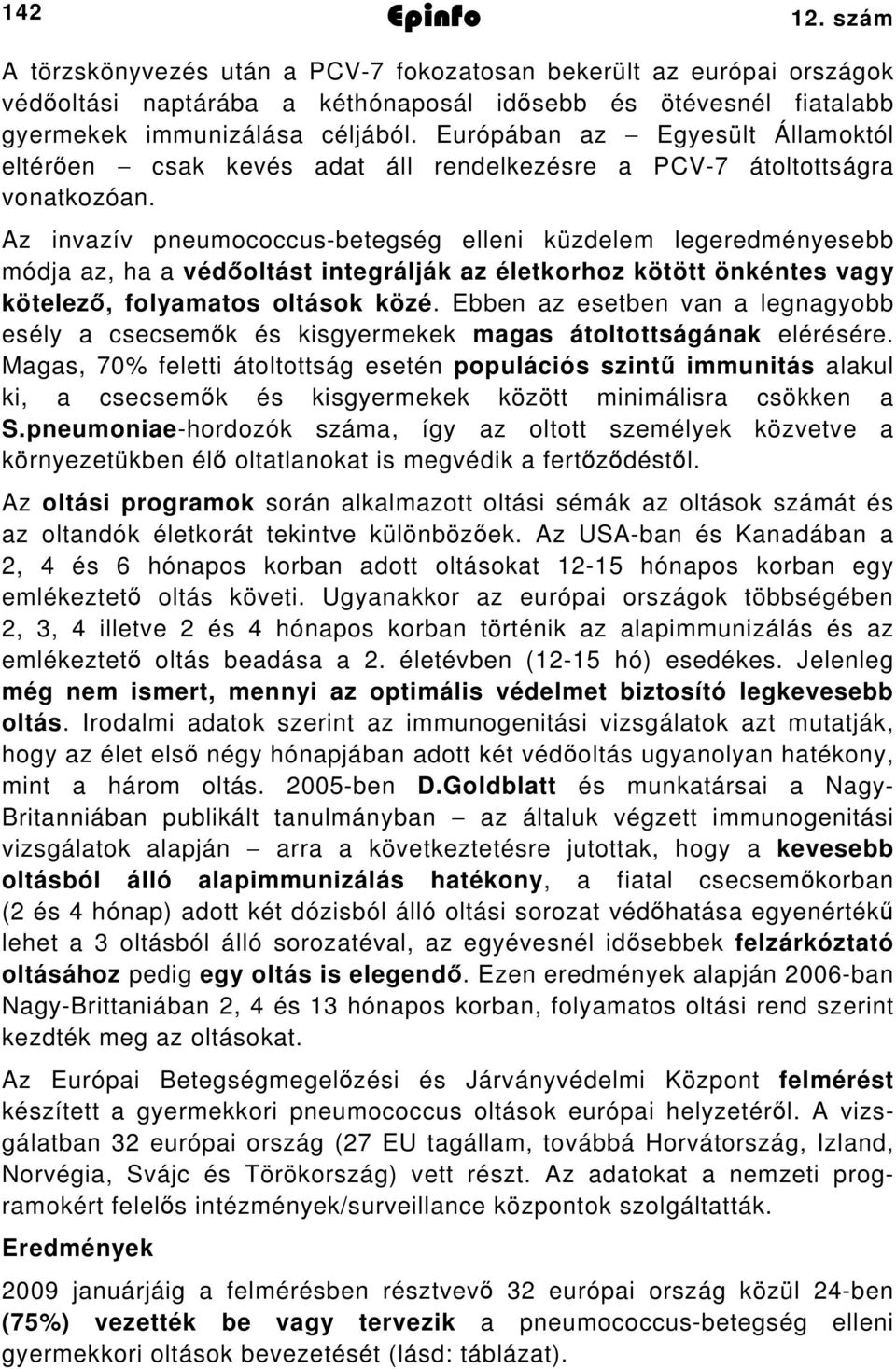 Az invazív pneumococcusbetegség elleni küzdelem legeredményesebb módja az, ha a védőoltást integrálják az életkorhoz kötött önkéntes vagy kötelező, folyamatos oltások közé.